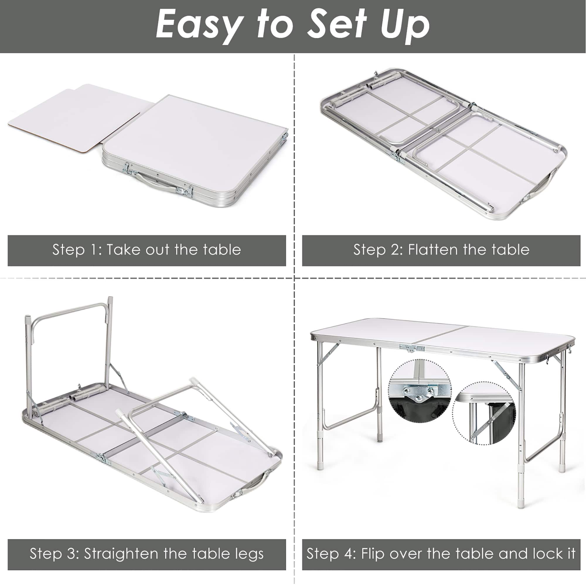 Easy to Set Up Step 1: Take out the table Step 2: Flatten the table Step 3: Straighten the table legs Step 4: Flip over the table and lock it