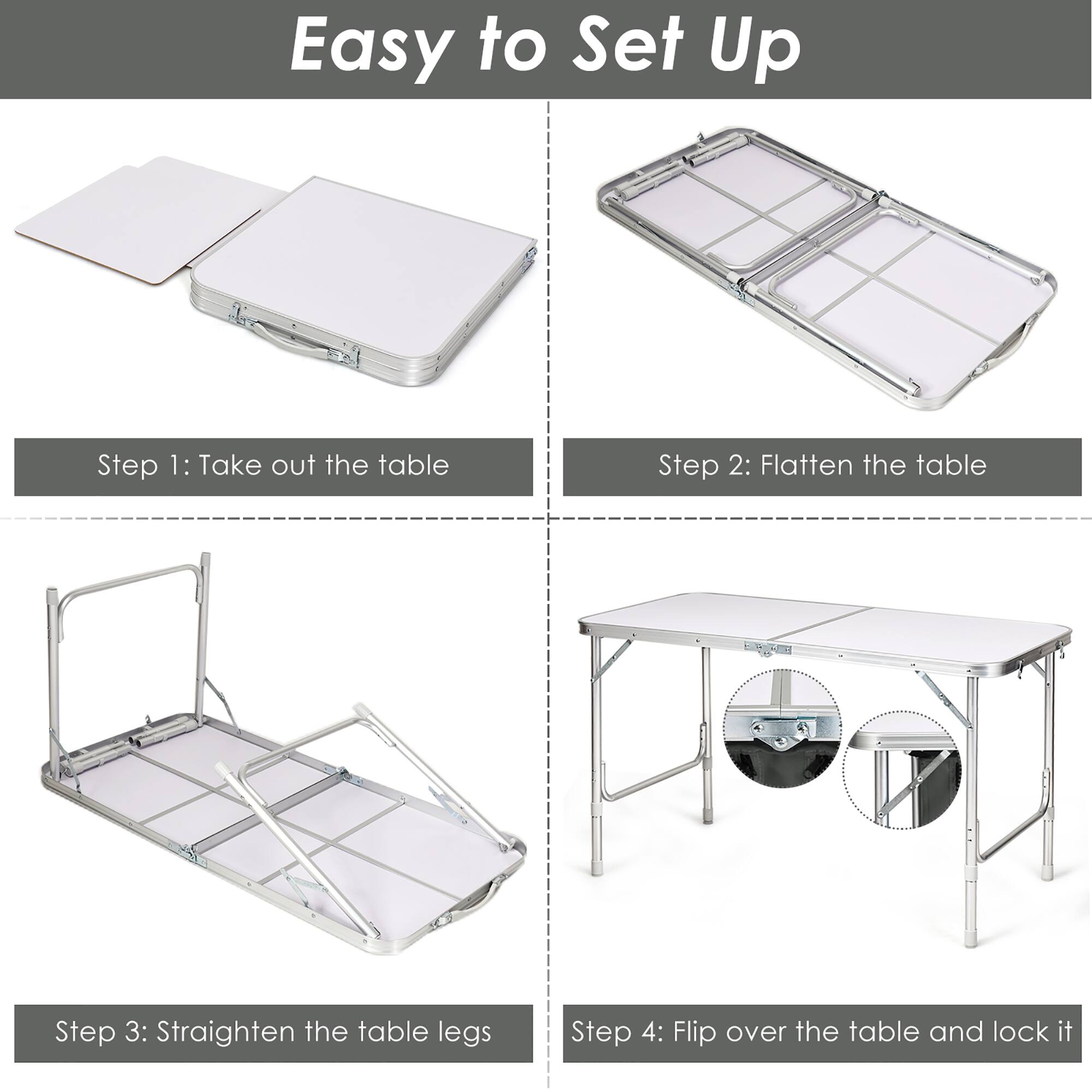 Easy to Set Up Step 1: Take out the table Step 2: Flatten the table Step 3: Straighten the table legs Step 4: Flip over the table and lock it