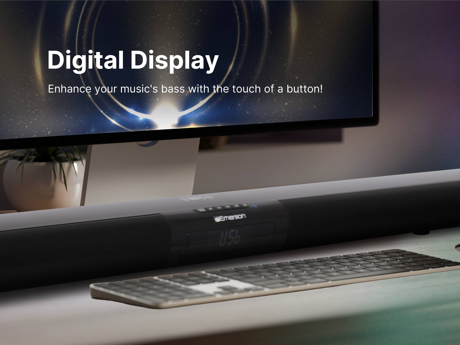 Digital Display
Enhance your music's bass with the touch of a button!
Emerson U56