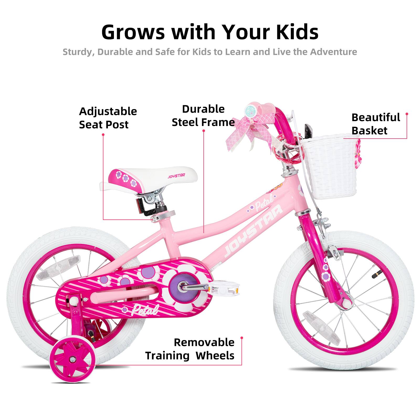 Grows with Your Kids

Sturdy, Durable and Safe for Kids to Learn and Live the Adventure

- Adjustable Seat Post
- Durable Steel Frame
- Beautiful Basket
- Removable Training Wheels
