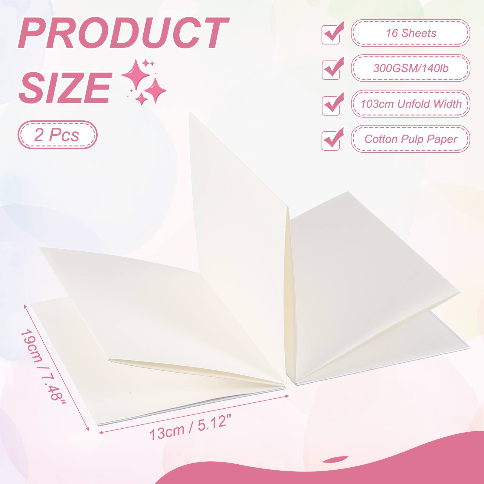 PRODUCT SIZE

2 Pcs

16 Sheets

300GSM/140lb

103cm Unfold Width

Cotton Pulp Paper

19cm / 7.48"

13cm / 5.12"
