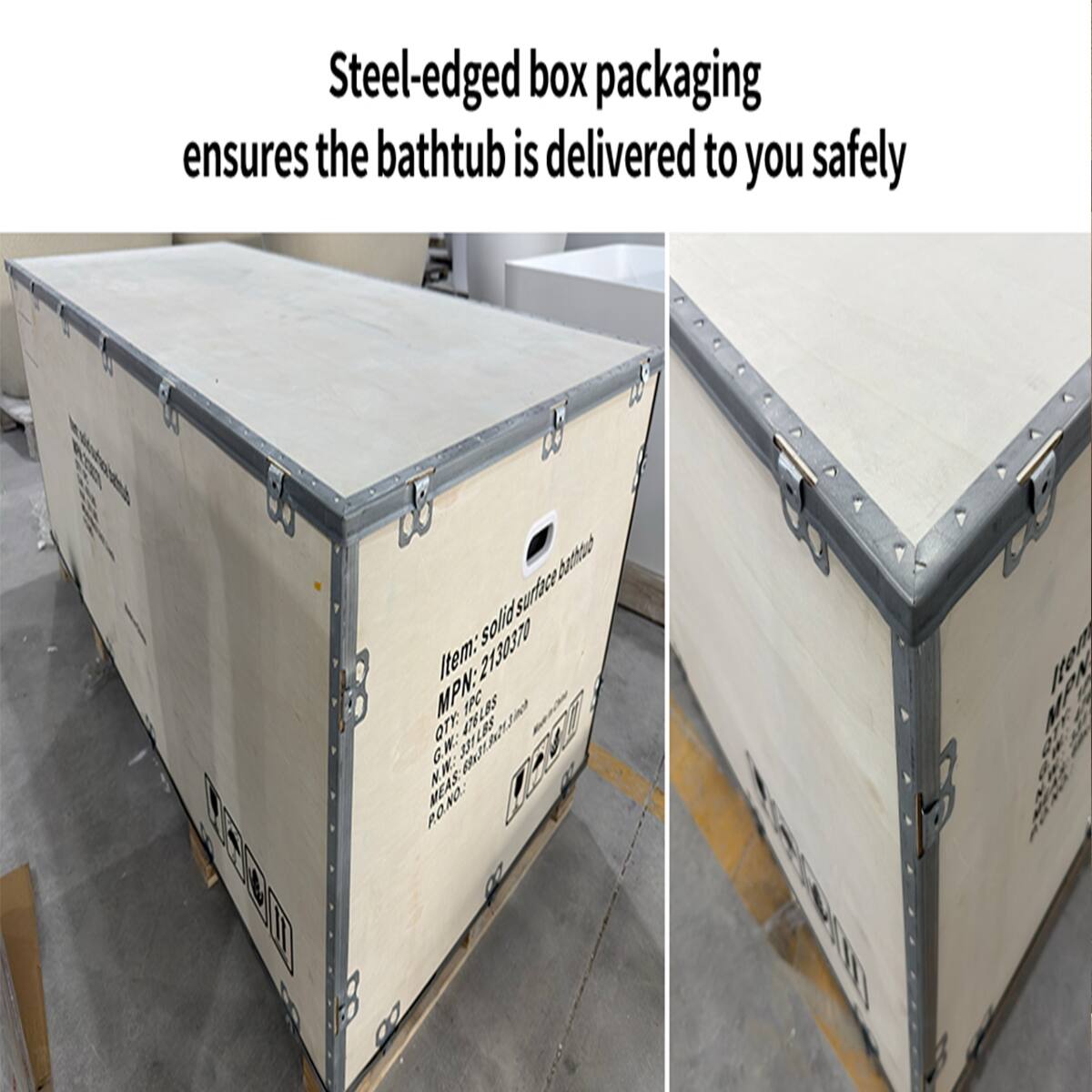 Steel-edged box packaging ensures the bathtub is delivered to you safely

Item: 2130370
MPN: QTY: 478 LBS
Od1 P.O.NO.: N.W.: G.W.: BASI.BAZIONE RESTI KOMI HB