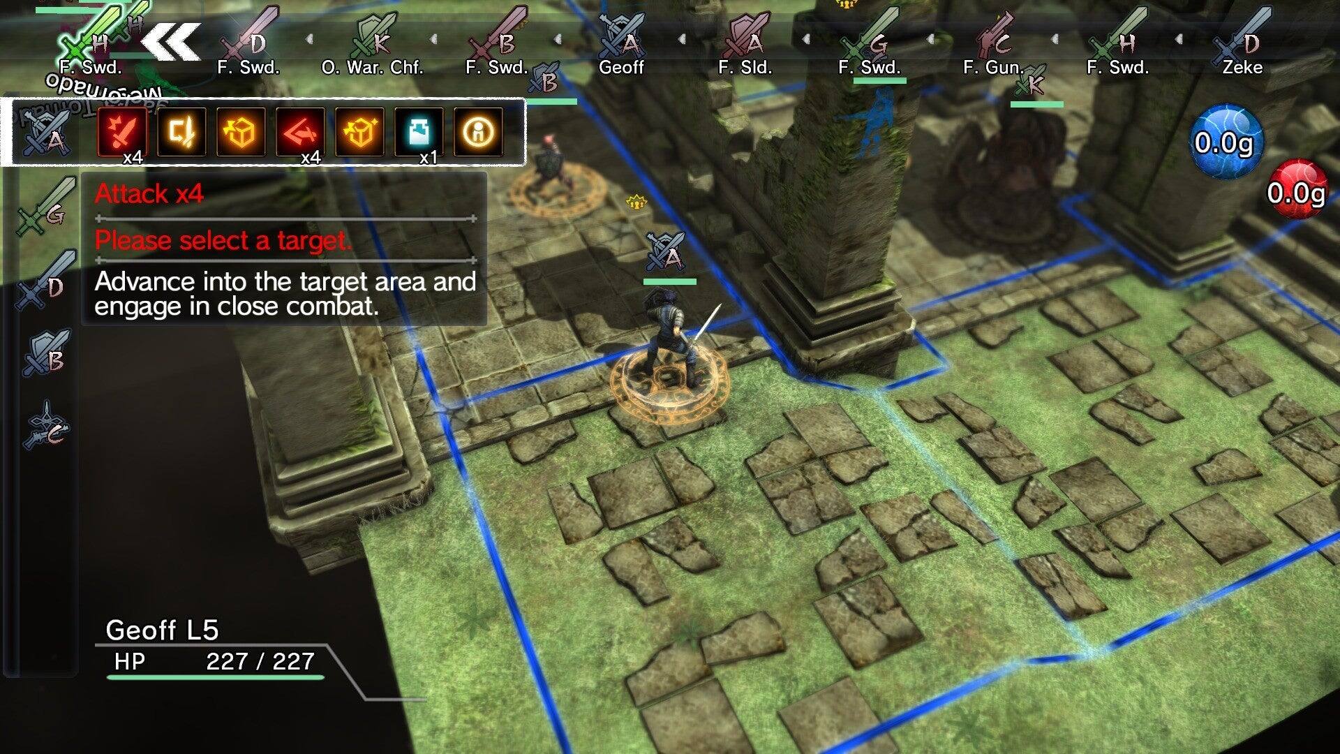 H D B F Swd. F. Swd. . War. Chf. F. Swd. opero B A  x4 x4 x1 Attack x4 G Please select a target. D Advance into the target area and engage in close combat. A Geoff A F. Sld. F. Swd. C F. Gun. K H F. Swd. D Zeke 0.0g 0.0g B Geoff L5 HP 227 / 22 / 227