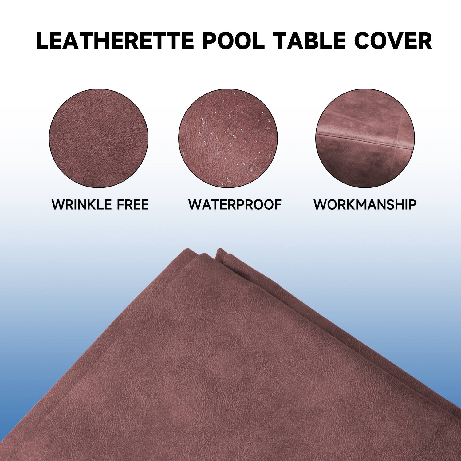 LEATHERETTE POOL TABLE COVER
WRINKLE FREE
WATERPROOF
WORKMANSHIP