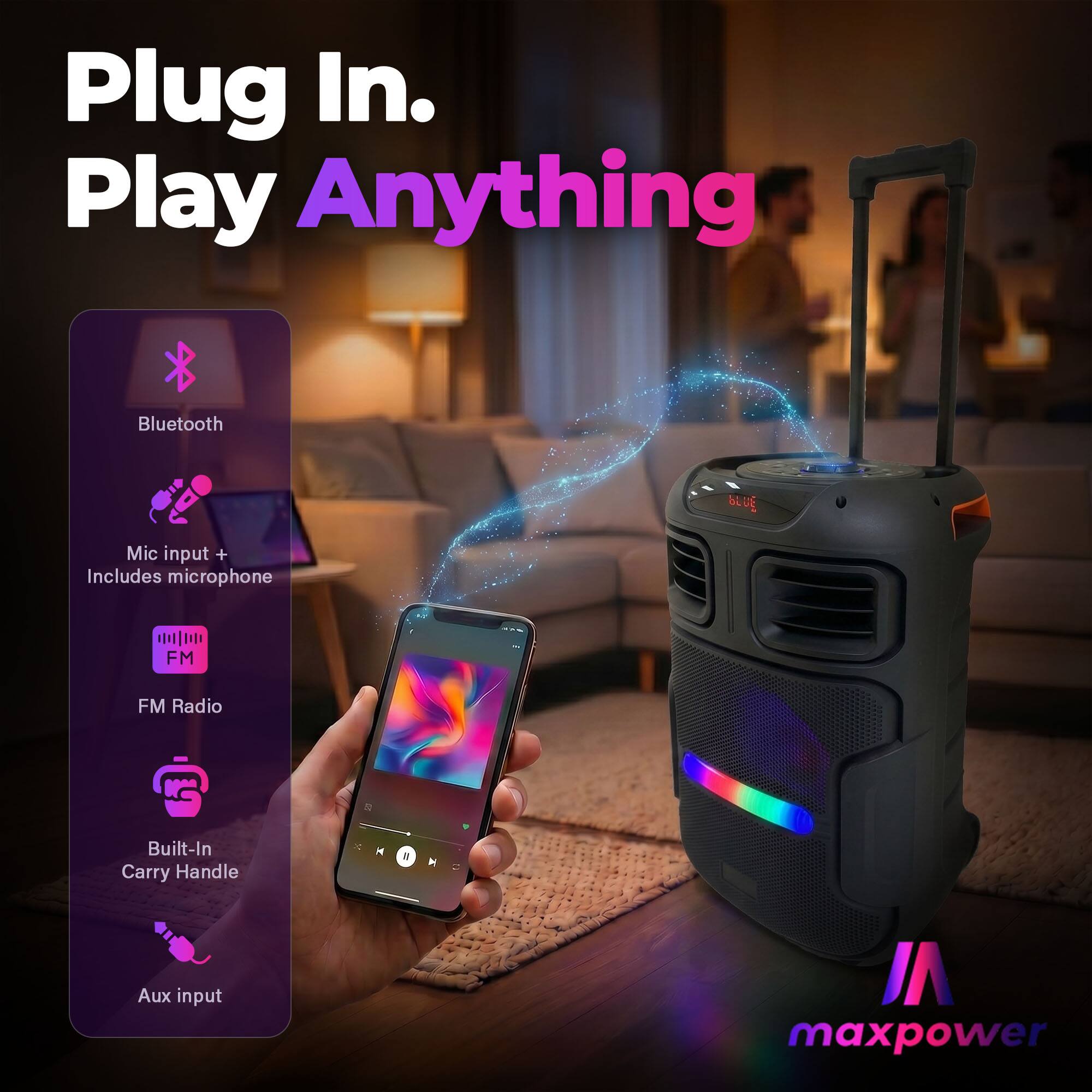 Plug In. Play Anything

Bluetooth
Mic input + Includes microphone
FM Radio
Built-In Carry Handle
Aux input

maxpower