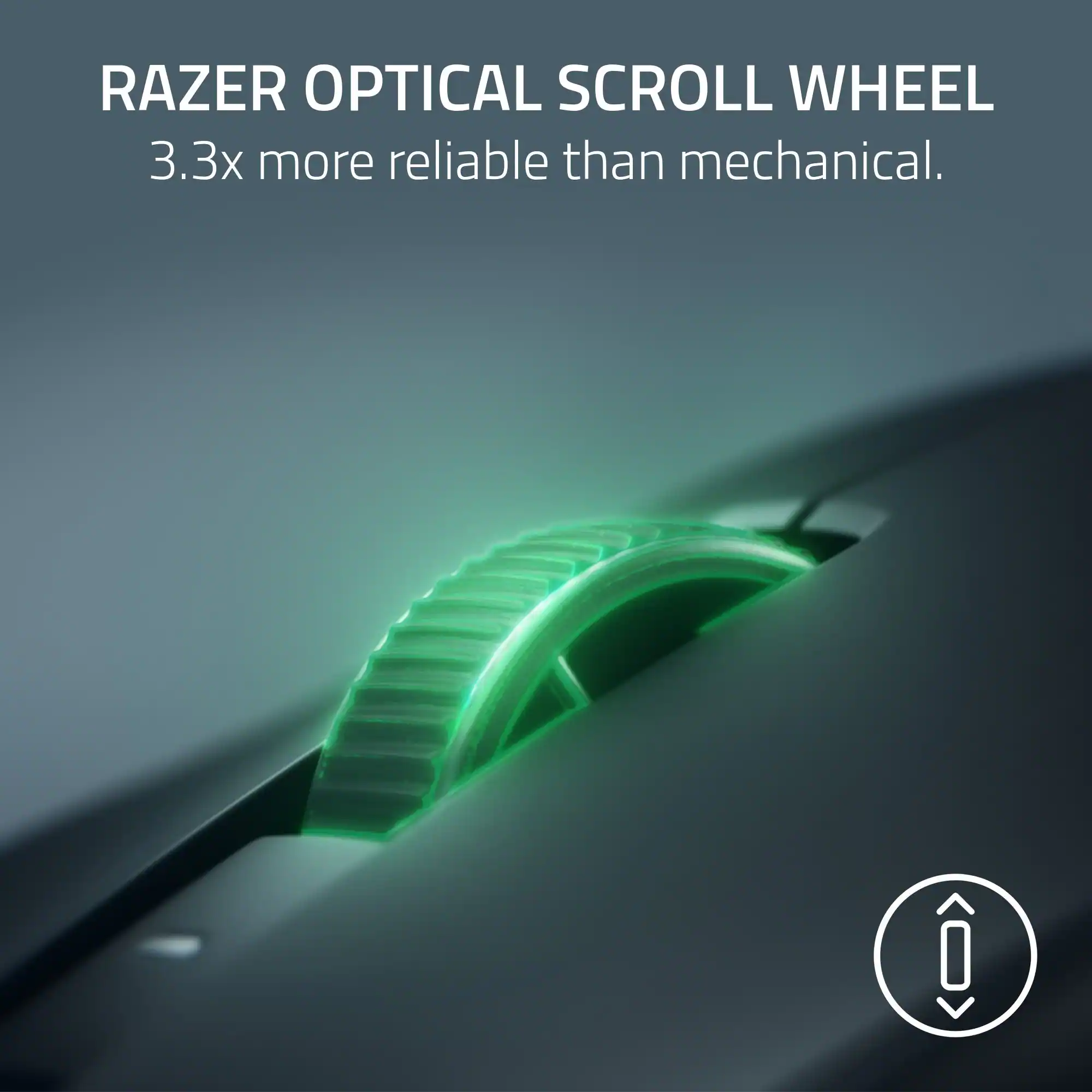 RAZER OPTICAL SCROLL WHEEL  
3.3x more reliable than mechanical.