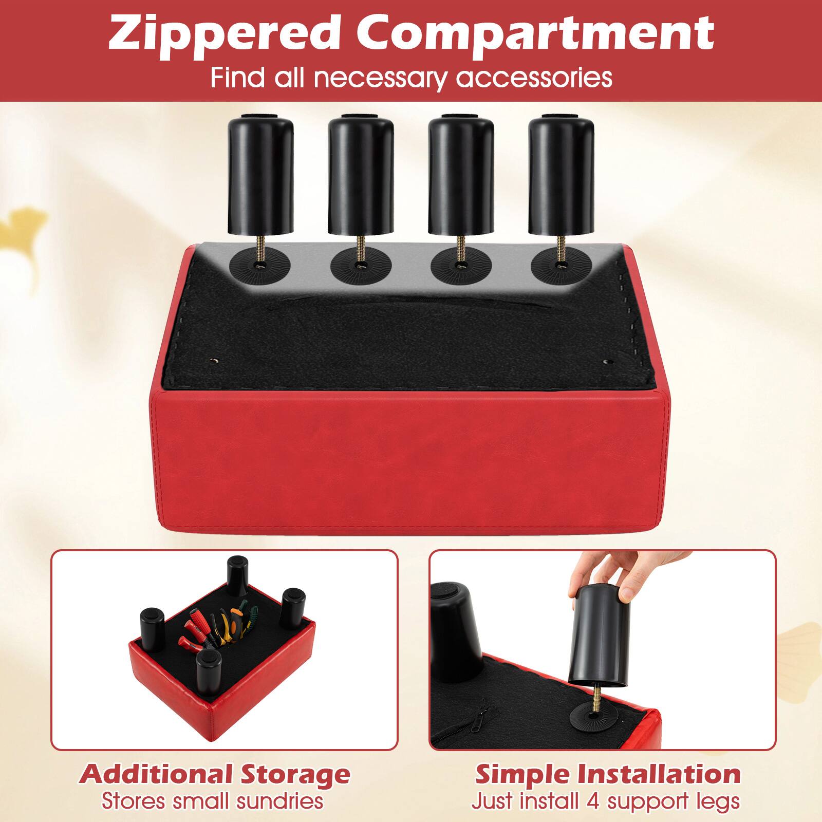 Zippered Compartment  
Find all necessary accessories

Additional Storage  
Stores small sundries

Simple Installation  
Just install 4 support legs