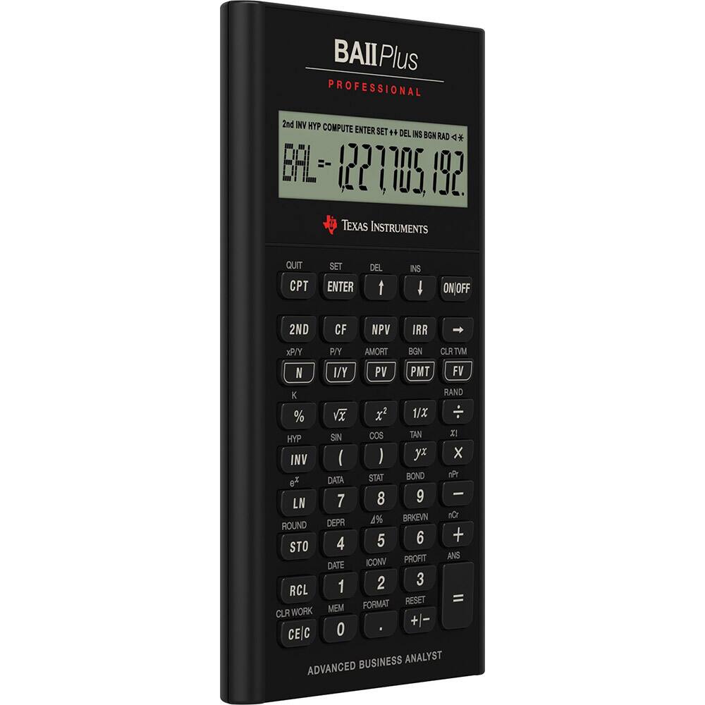 BAII Plus  
PROFESSIONAL  

ENTER SET + DEL INS BGN RAD  
BAL 1221785 192 TEXAS INSTRUMENTS  

2nd INV HYP COMPUTE ENTER SET + DEL INS BGN RAD  

QUIT CPT SET ENTER DEL t INS ON/OFF  

2ND CF NPV IRR XP/Y P/Y AMORT BGN CLR TVM N I/Y PV PMT FV K RAND % Vx x2 1/X COS TAN HYP SIN ( ) y x INV STAT BOND nPr el DATA I  

7 8 9 LN BRKEVN nCr 4% ROUND 5 6 + STO 4 PROFIT ANS DATE ICONV 2 3 RCL 1 RESET = MEM FORMAT CLR WORK +1- CE|C  

0 BUSINESS ANALYST ADVANCED