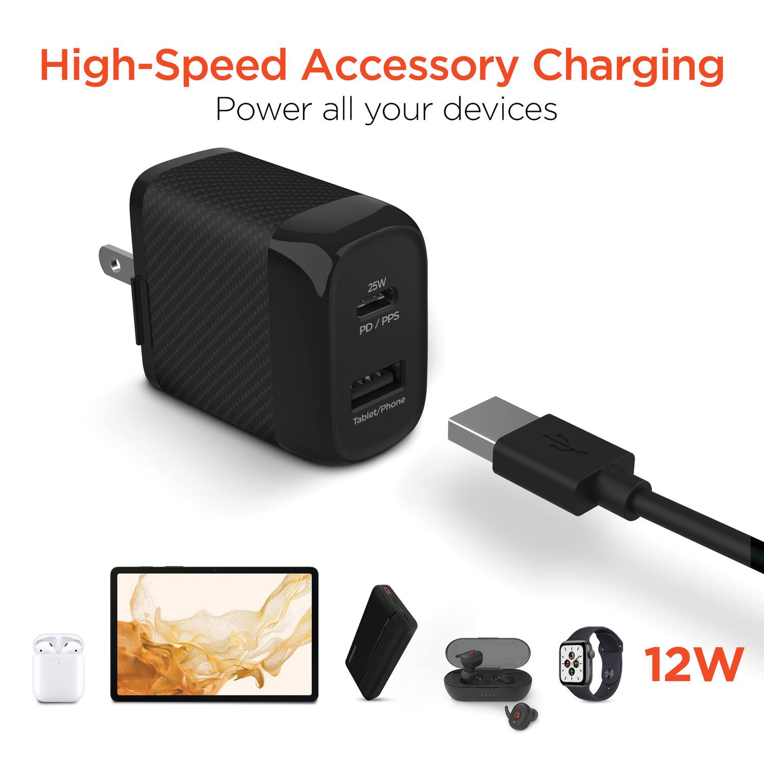 High-Speed Accessory Charging  
Power all your devices  

25W PD/PPS  
Tablet/Phone  

12W