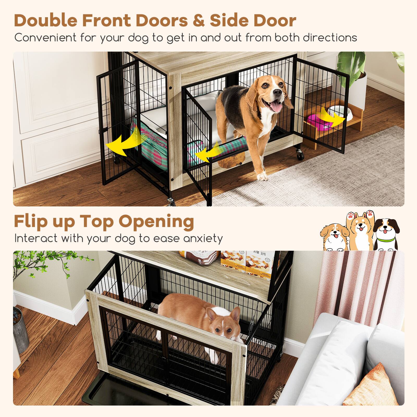 Double Front Doors & Side Door  
Convenient for your dog to get in and out from both directions  

Flip up Top Opening  
Interact with your dog to ease anxiety