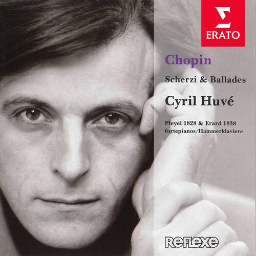 Chopin  
Scherzi & Ballades  
Cyril Huvé  
Pleyel 1828 & Erard 1838 fortepianos/Hammerklaviere  
ERATO  
ReFLexe