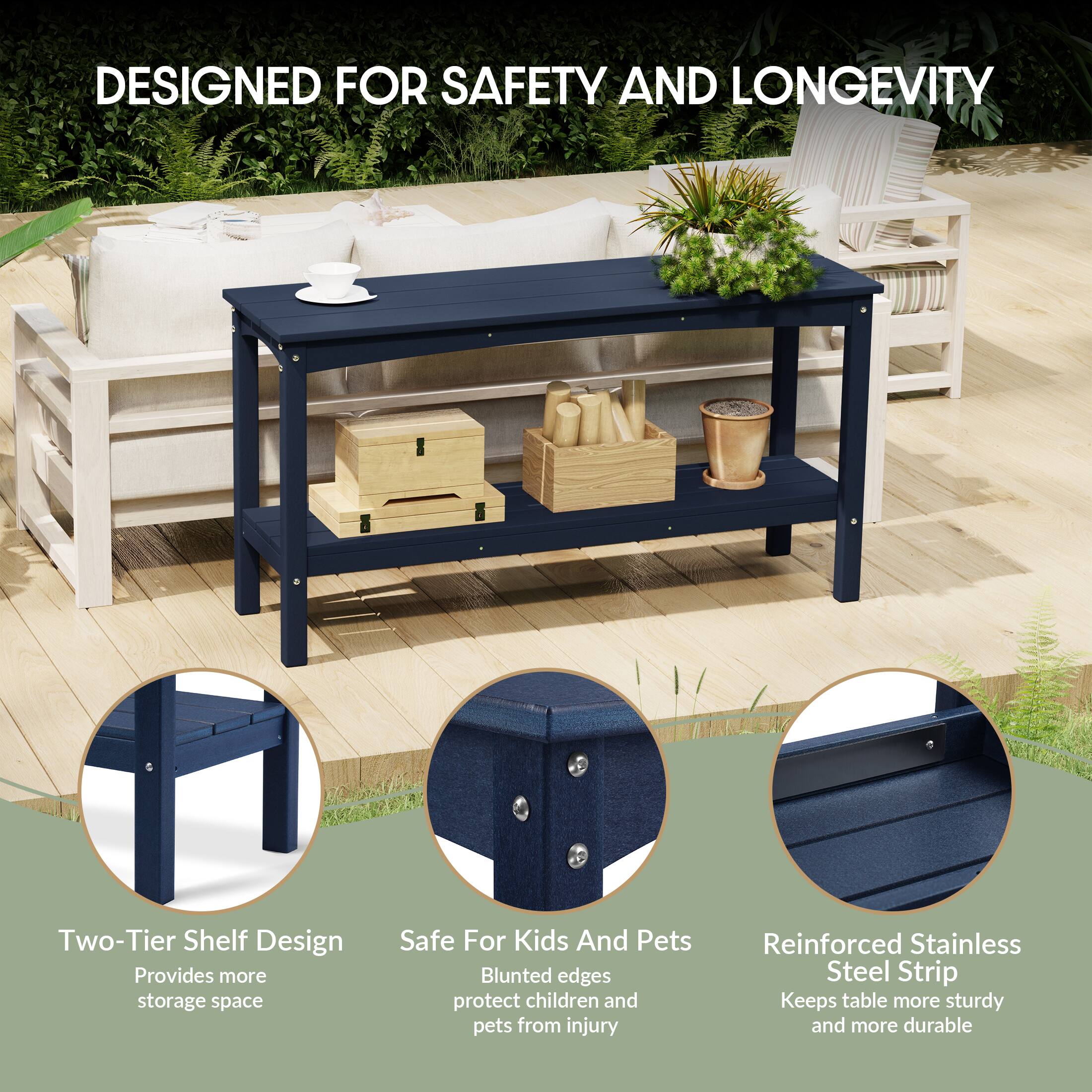DESIGNED FOR SAFETY AND LONGEVITY

- Two-Tier Shelf Design
  - Provides more storage space

- Safe For Kids And Pets
  - Blunted edges protect children and pets from injury

- Reinforced Stainless Steel Strip
  - Keeps table more sturdy and more durable