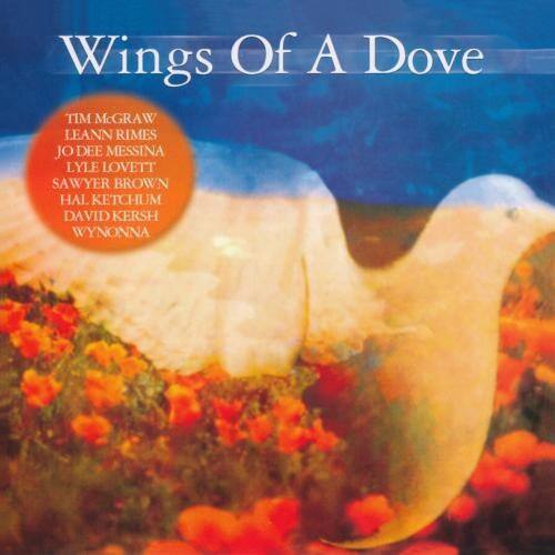 Wings Of A Dove

TIM MCGRAW  
LEANN RIMES  
JO DEE MESSINA  
LYLE LOVETT  
SAWYER BROWN  
HAL KETCHUM  
DAVID KERSH  
WYONNA
