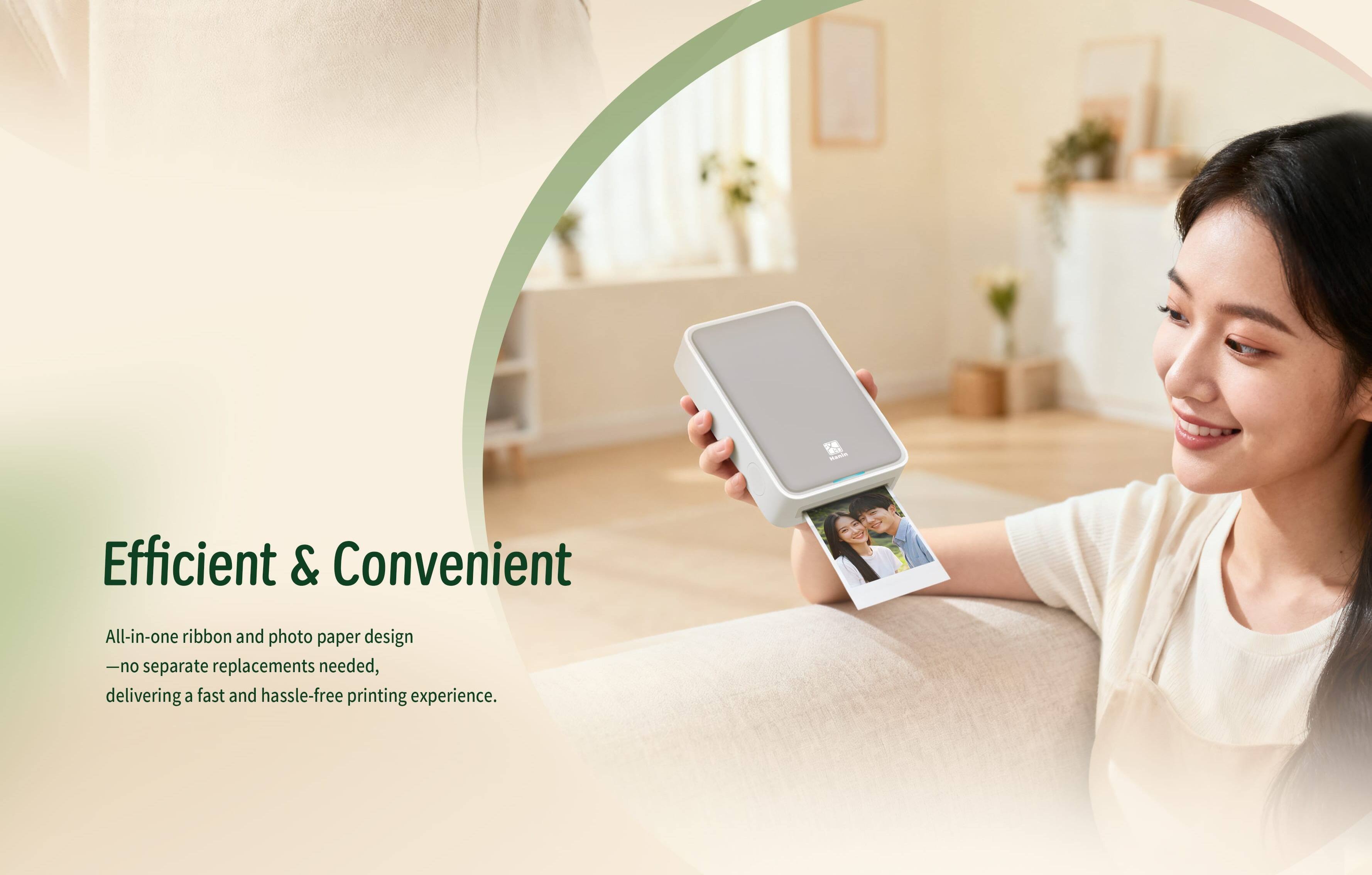 Efficient & Convenient

All-in-one ribbon and photo paper design
—no separate replacements needed,
delivering a fast and hassle-free printing experience.