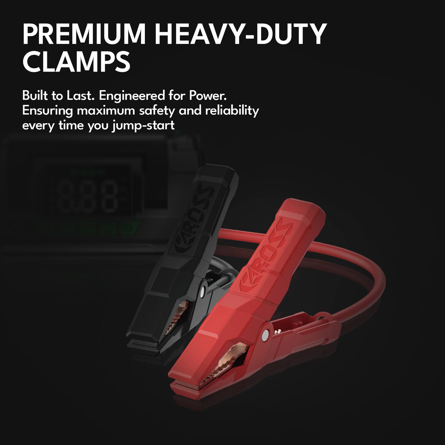 PREMIUM HEAVY-DUTY CLAMPS  
Built to Last. Engineered for Power.  
Ensuring maximum safety and reliability every time you jump-start