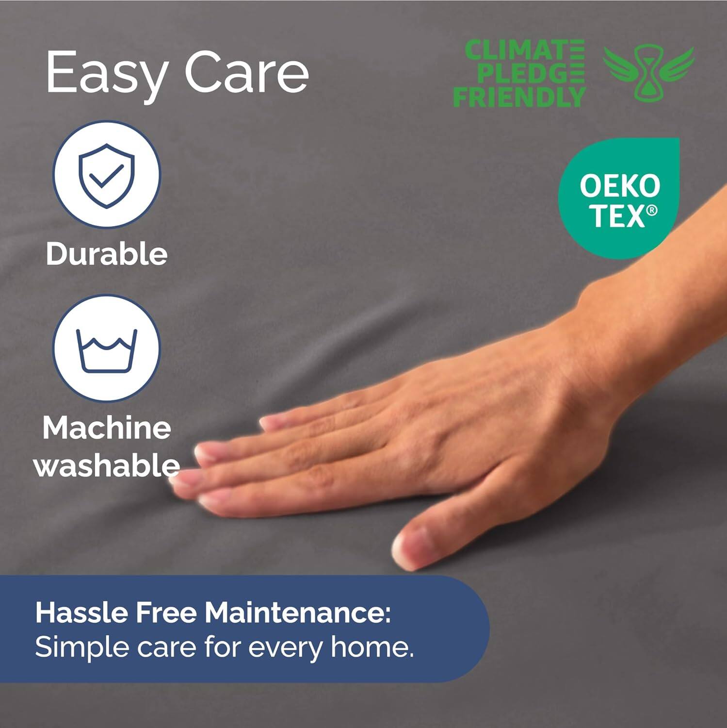Easy Care  
Durable  
Machine washable  

CLIMATE PLEDGE FRIENDLY  

Hassle Free Maintenance: Simple care for every home.