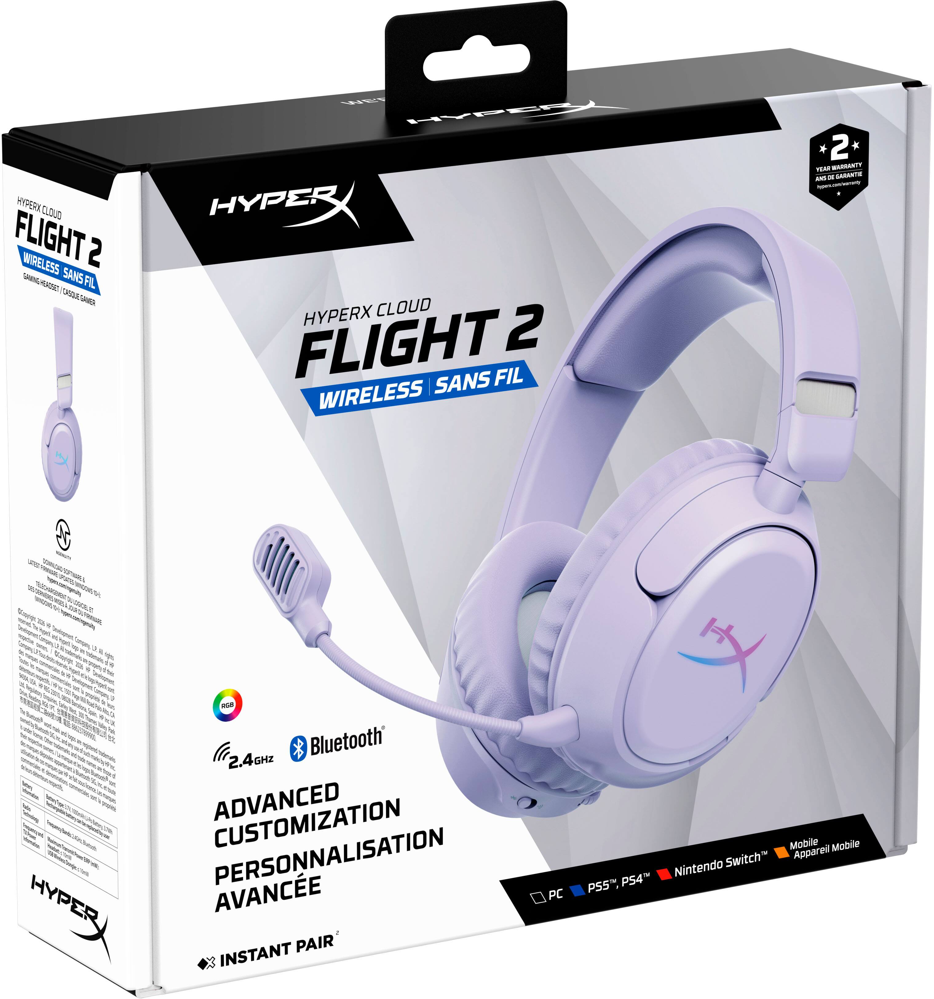 HYPERX CLOUD FLIGHT 2 WIRELESS GAMING HEADSET SANS FIL CASQUE GAMER

HYPERX CLOUD FLIGHT 2 SANS FIL WIRELESS

2 YEAR WARRANTY AND 2 ANS DE GARANTIE

ADVANCED CUSTOMIZATION PERSONNALISATION AVANCEE

INSTANT PAIR

2.4GHZ Bluetooth

PC PS5 PS4 Nintendo Switch Mobile Appareil Mobile