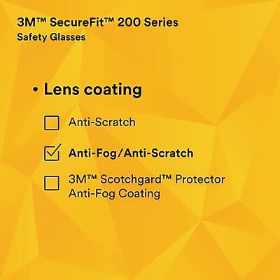 3M™ SecureFit™ 200 Series Safety Glasses

- Lens coating
  - Anti-Scratch
  - Anti-Fog/Anti-Scratch
  - 3M™ Scotchgard™ Protector Anti-Fog Coating