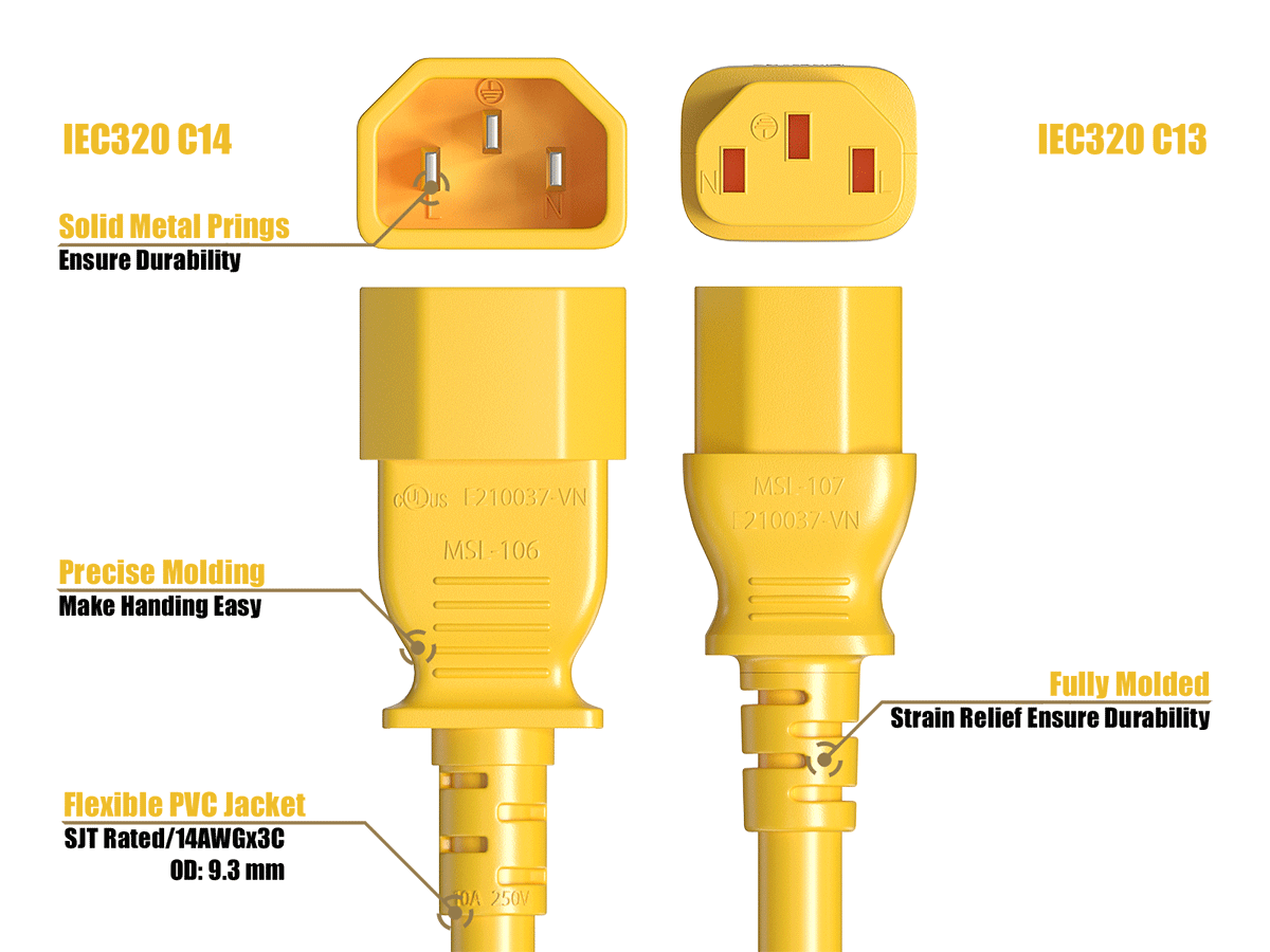 IEC320 C14  
IEC320 C13  
Solid Metal Prongs Ensure Durability  
Precise Molding Makes Handling Easy  
CDUS F210037-VN MSI-106  
MSI-107 [210037-VN  
Fully Molded Strain Relief Ensures Durability  
Flexible PVC Jacket SJT Rated/14AWGx3C OD: 9.3 mm  
250V