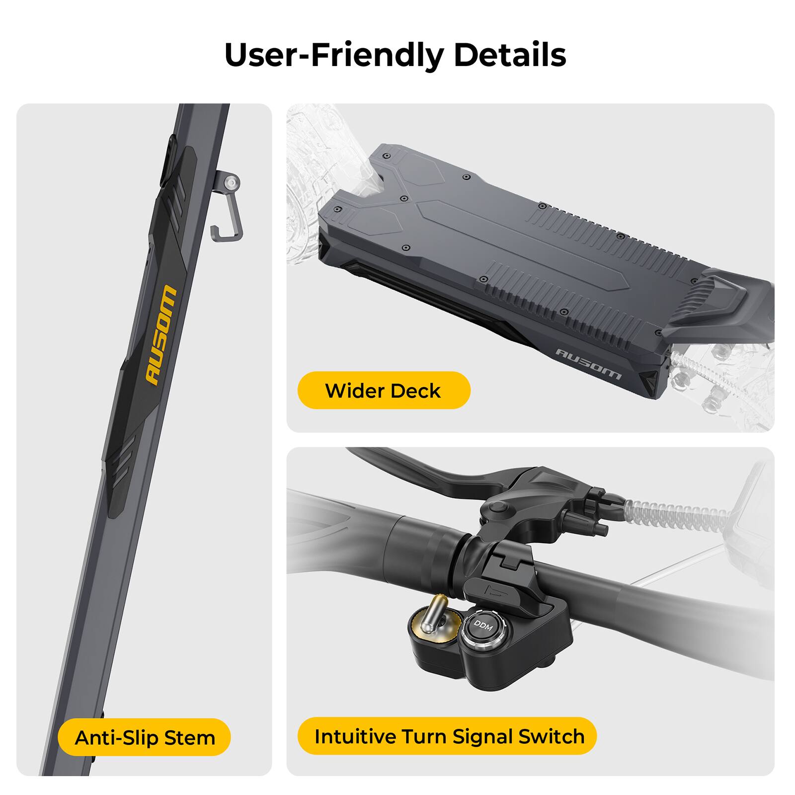 User-Friendly Details

- Wider Deck
- Anti-Slip Stem
- Intuitive Turn Signal Switch