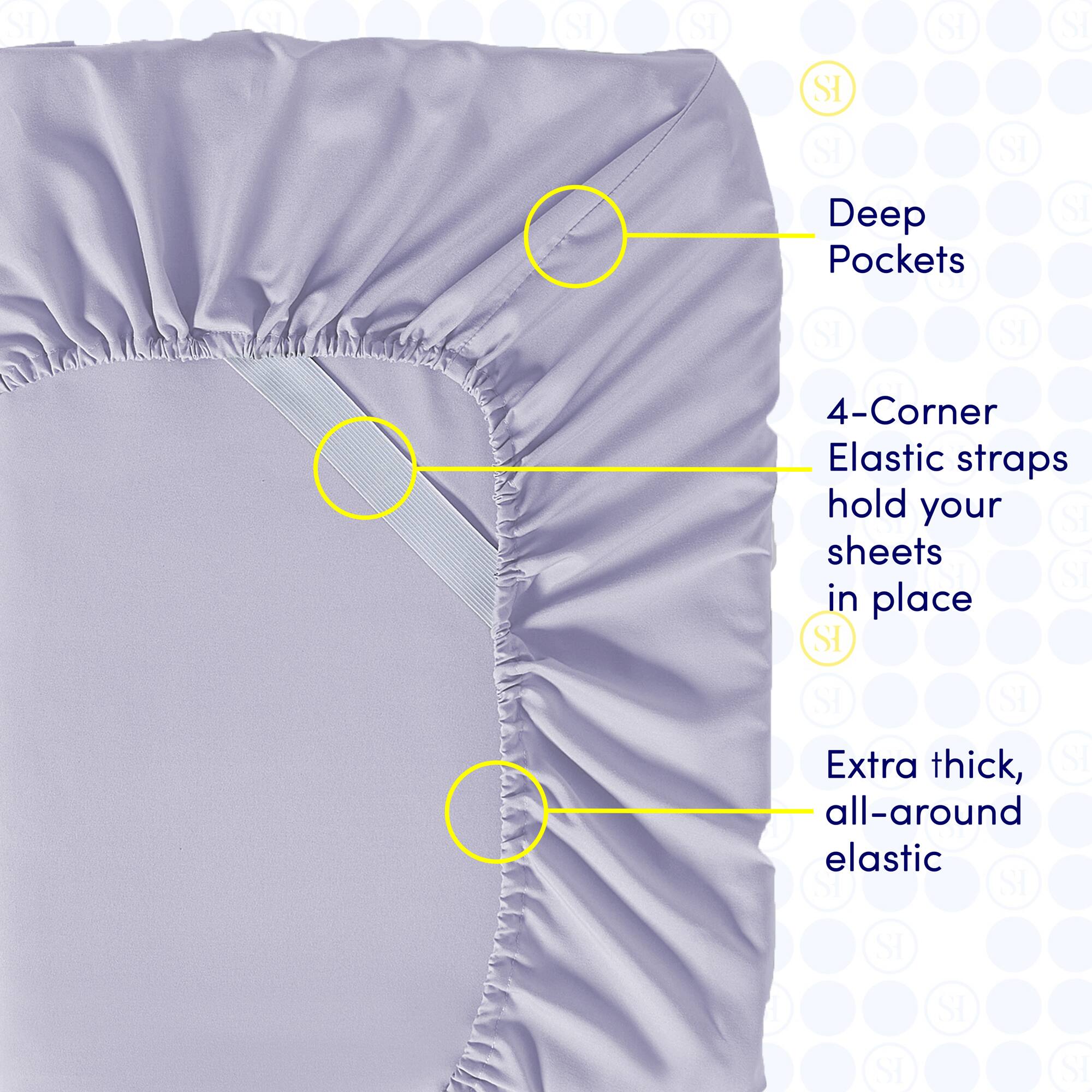 Deep Pockets  
4-Corner Elastic straps hold your sheets in place  
Extra thick, all-around elastic