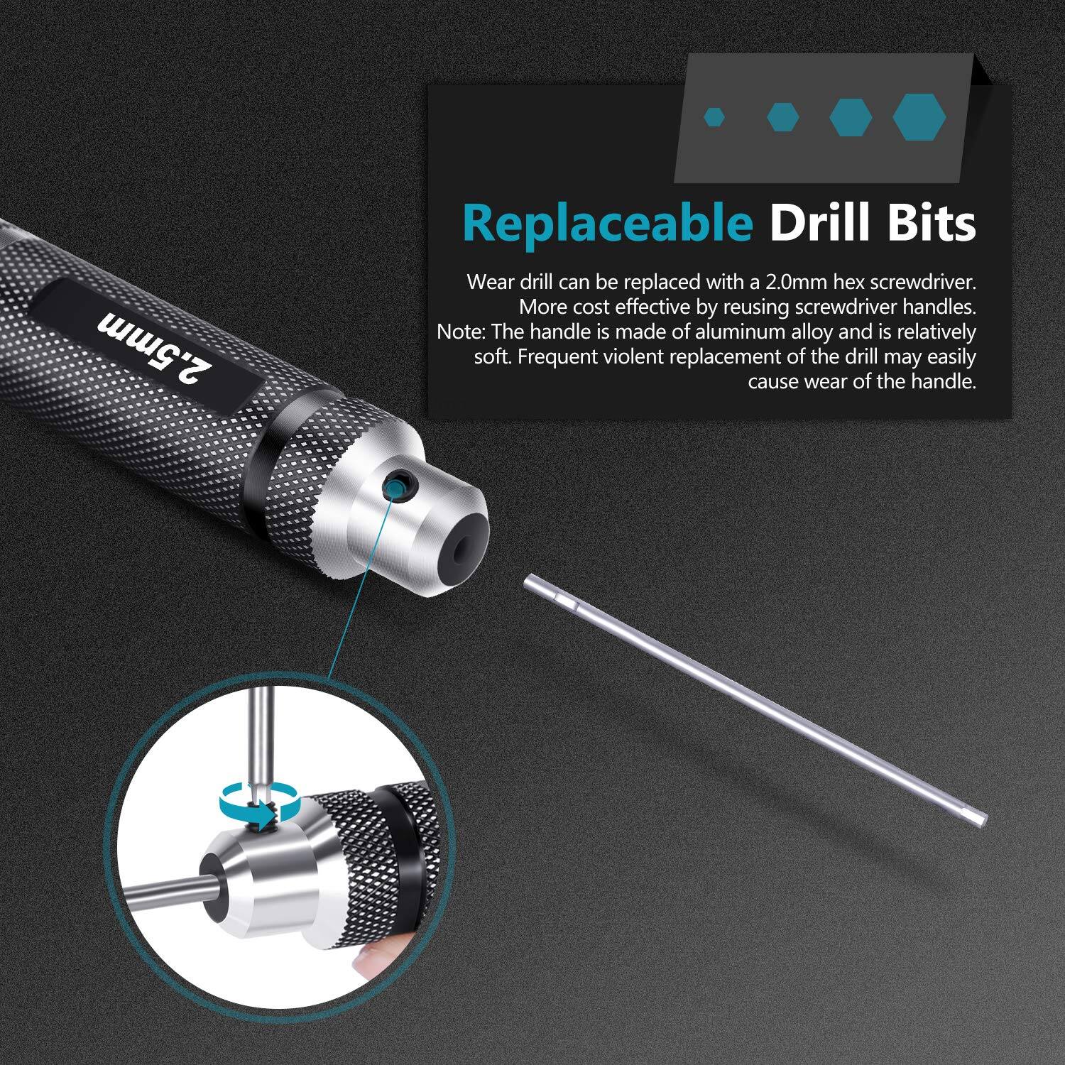 2.5mm Replaceable Drill Bits

Wear drill can be replaced with a 2.0mm hex screwdriver. More cost effective by reusing screwdriver handles. Note: The handle is made of aluminum alloy and is relatively soft. Frequent violent replacement of the drill may easily cause wear of the handle.