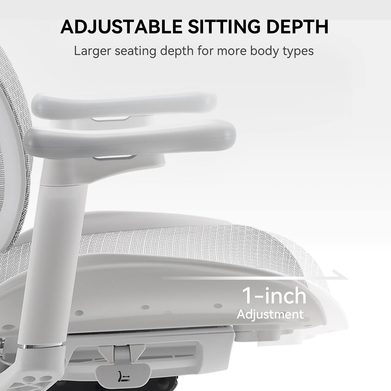 ADJUSTABLE SITTING DEPTH  
Larger seating depth for more body types  

1-inch Adjustment