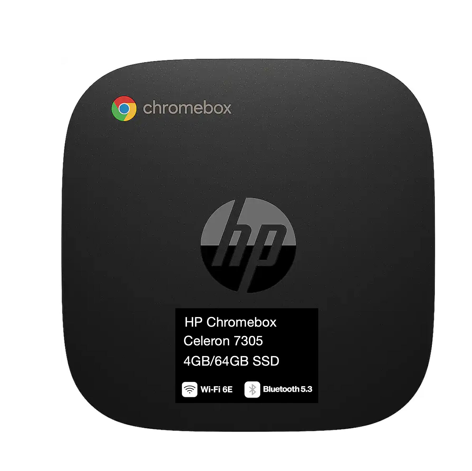 HP Chromebox  
Celeron 7305  
4GB/64GB SSD  
Wi-Fi 6E  
Bluetooth 5.3