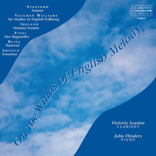 STANFORD  
Clarinet Sonata

VAUGHAN WILLIAMS  
Six Studies in English Folksong

IRELAND  
Fantasy-Sonata

FINZI  
Five Bagatelles  
Sonatina

BLISS  
Pastoral

ARNOLD  
Sonatina

On the Winds of English Melody

Victoria Soames  
CLARINET

John Flinders  
PIANO

CLARINET  
CLASSICS  
CC0025