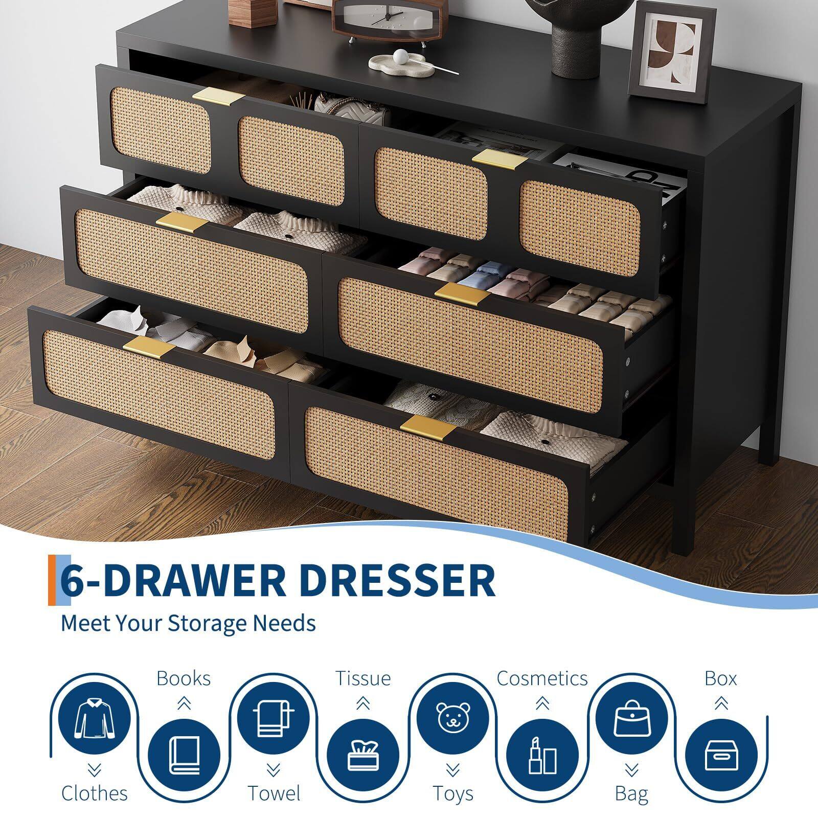 6-Drawer Dresser  
Meet Your Storage Needs  

- Clothes  
- Books  
- Towel  
- Tissue  
- Toys  
- Cosmetics  
- Bag  
- Box
