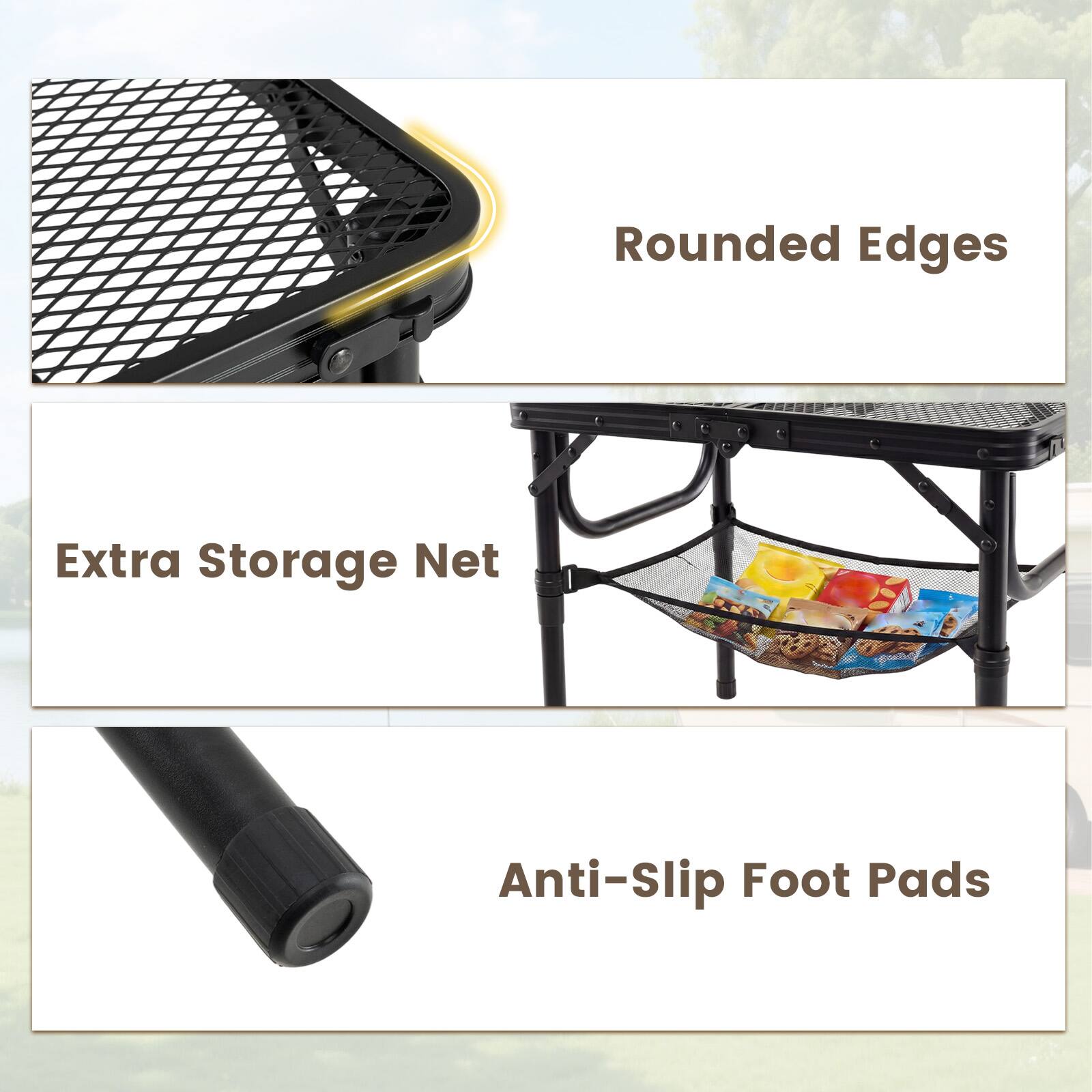 Rounded Edges  
Extra Storage Net  
Anti-Slip Foot Pads