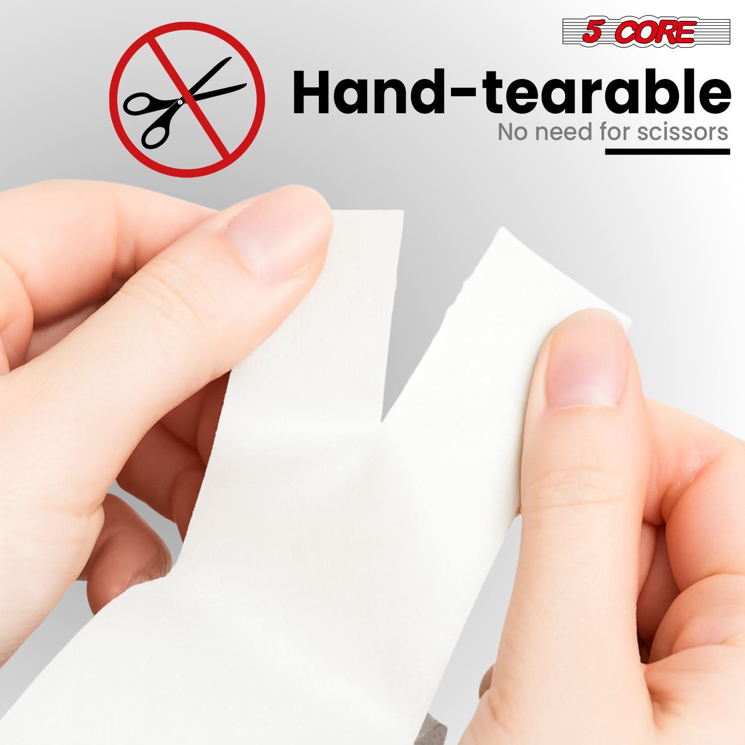 5 CORE  
Hand-tearable  
No need for scissors