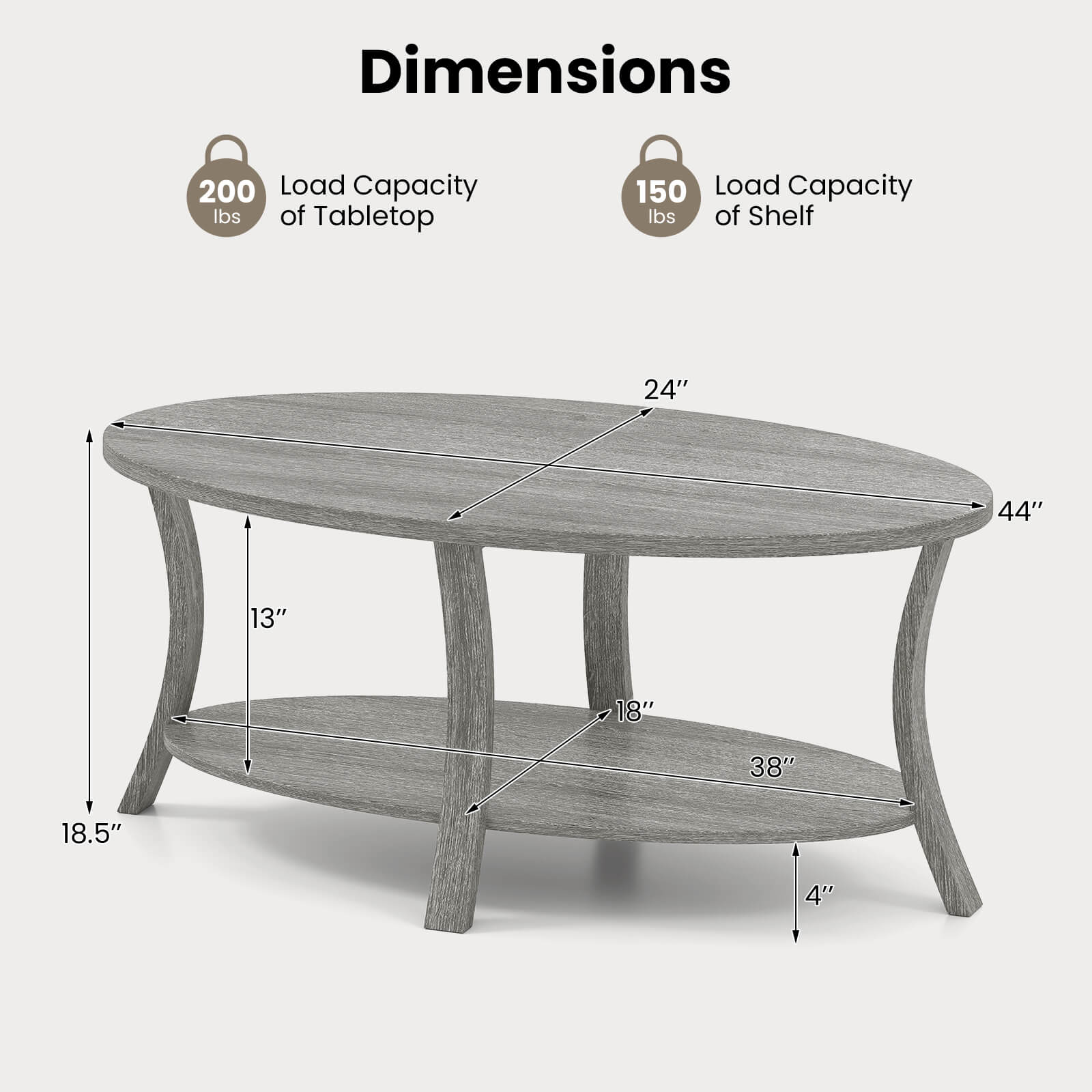 Dimensions

- Load Capacity of Tabletop: 200 lbs
- Load Capacity of Shelf: 150 lbs

- Diameter of Tabletop: 44"
- Width of Shelf: 24"
- Depth of Shelf: 18"
- Height of Tabletop: 13"
- Height of Shelf: 4"
- Height from Floor to Bottom of Shelf: 18.5"