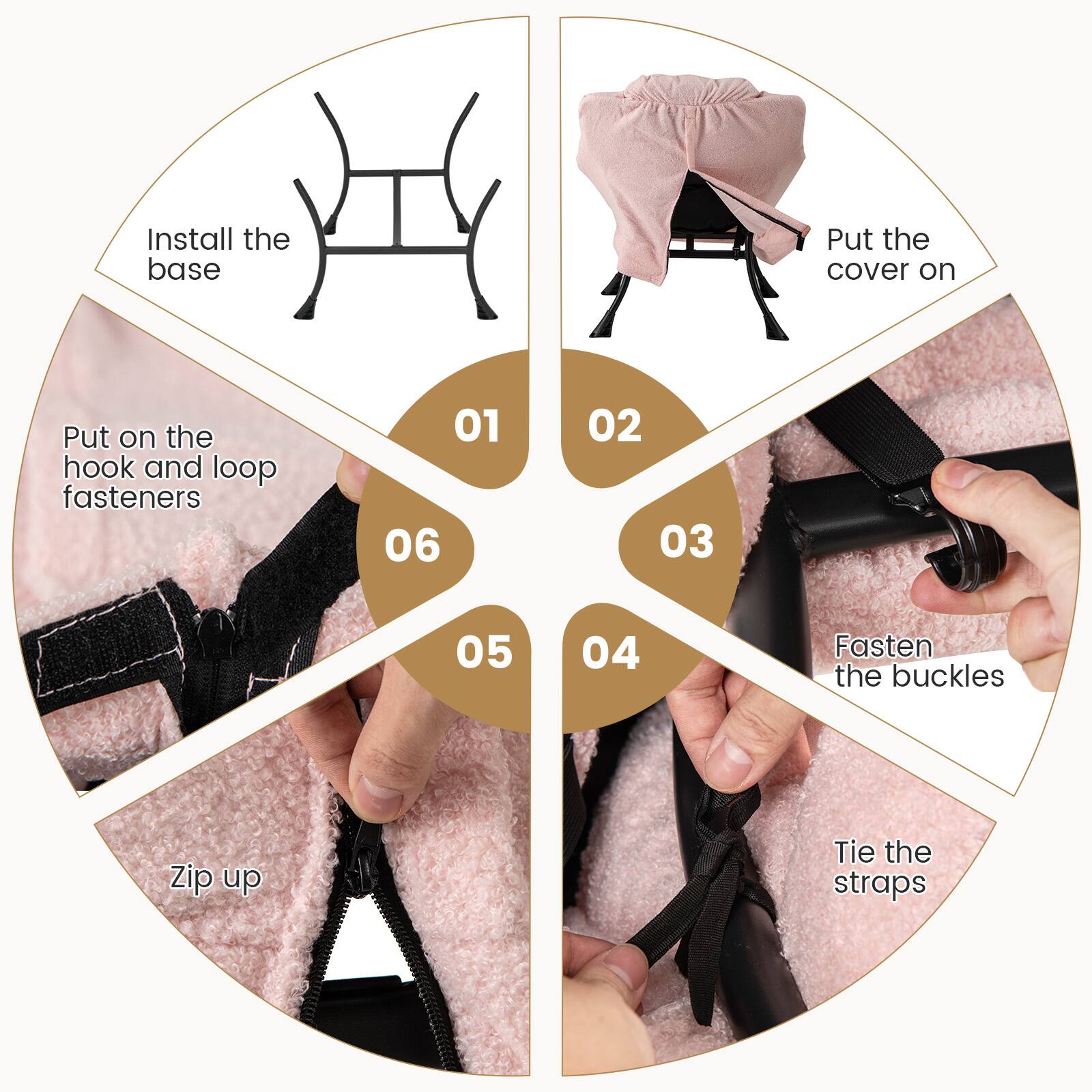 1. Install the base
2. Put the cover on
3. Put on the hook and loop fasteners
4. Fasten the buckles
5. Zip up
6. Tie the straps
