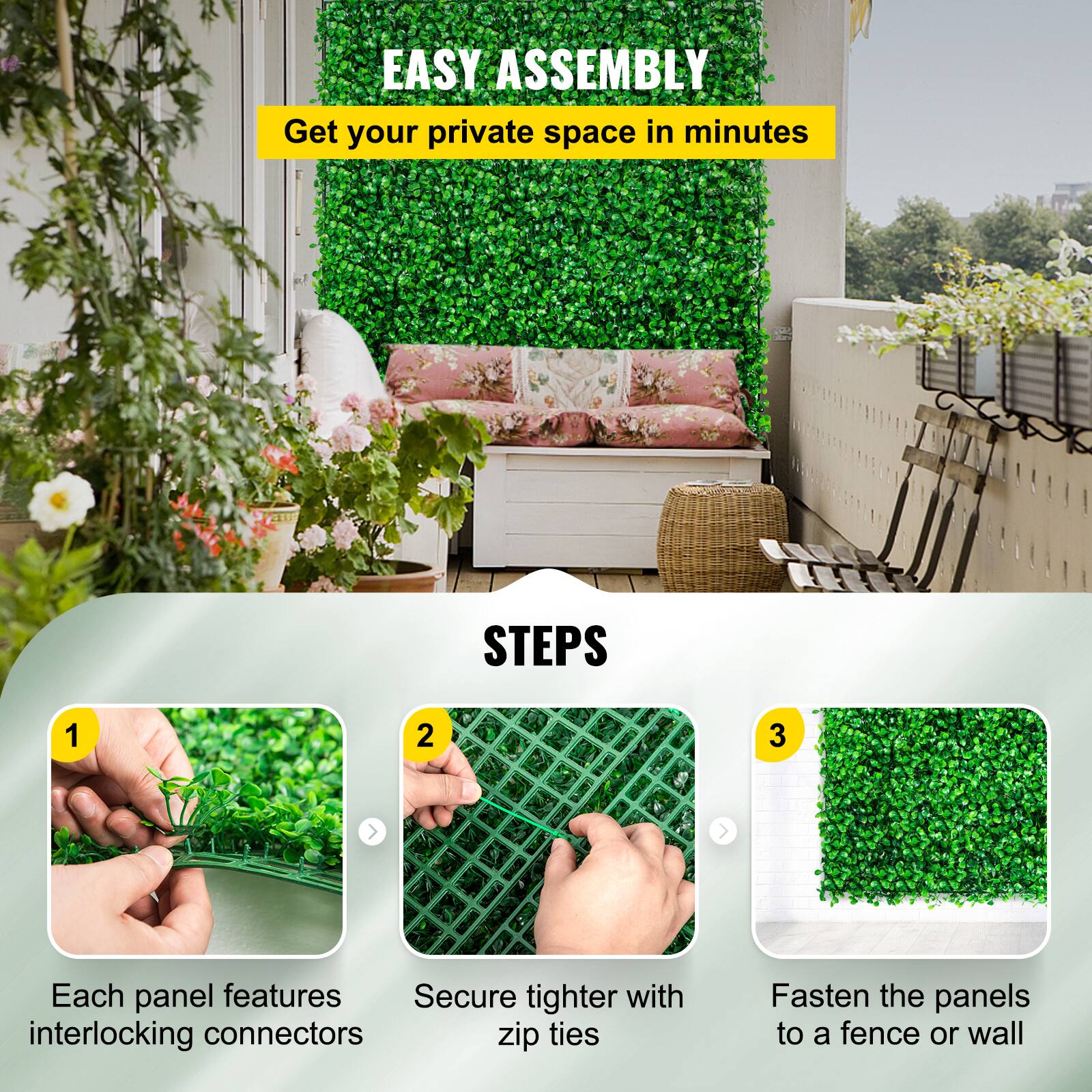 EASY ASSEMBLY
Get your private space in minutes

STEPS
1. Each panel features interlocking connectors
2. Secure tighter with zip ties
3. Fasten the panels to a fence or wall