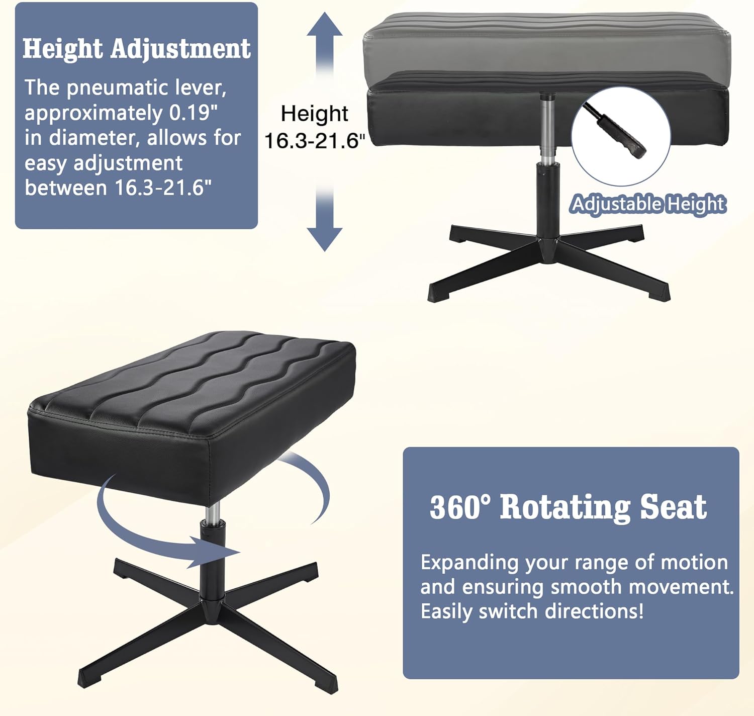 Height Adjustment  
The pneumatic lever, approximately 0.19" in diameter, allows for easy adjustment between 16.3-21.6"  

360° Rotating Seat  
Expanding your range of motion and ensuring smooth movement. Easily switch directions!