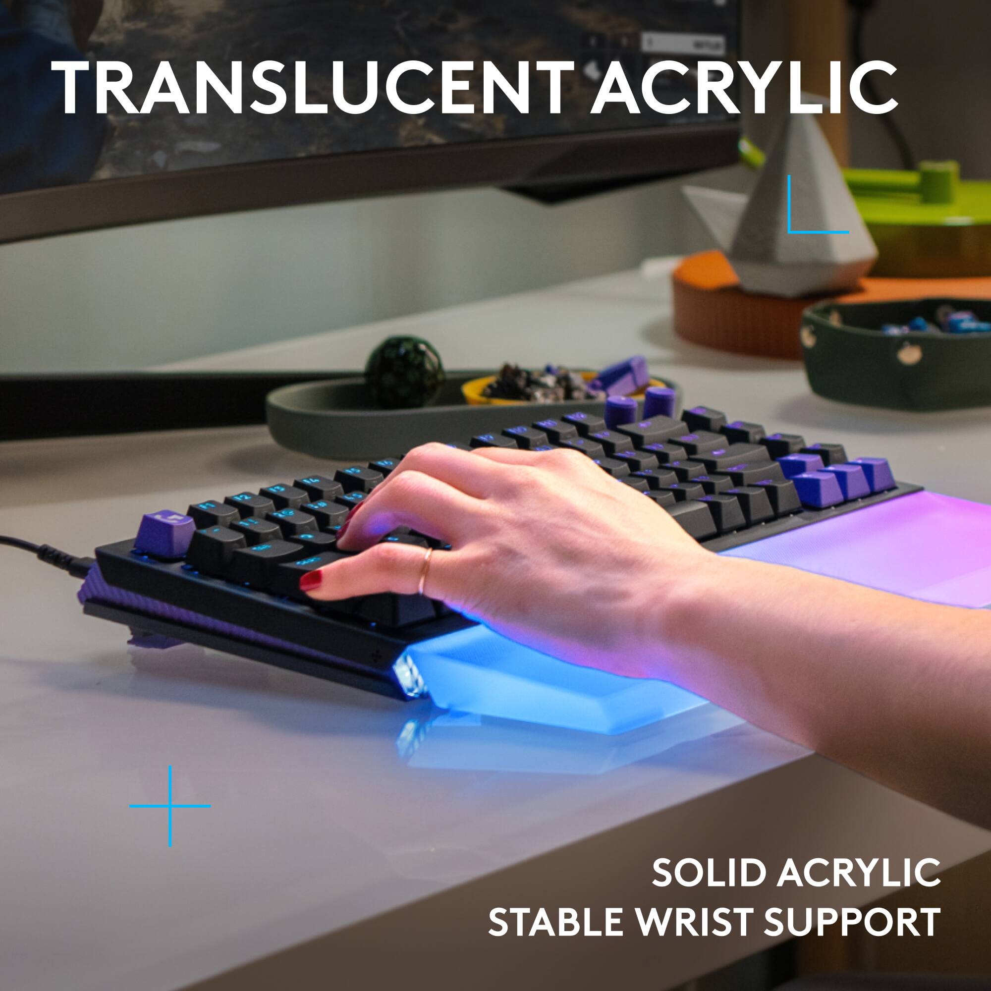 TRANSLUCENT ACRYLIC  
+  
SOLID ACRYLIC  
STABLE WRIST SUPPORT