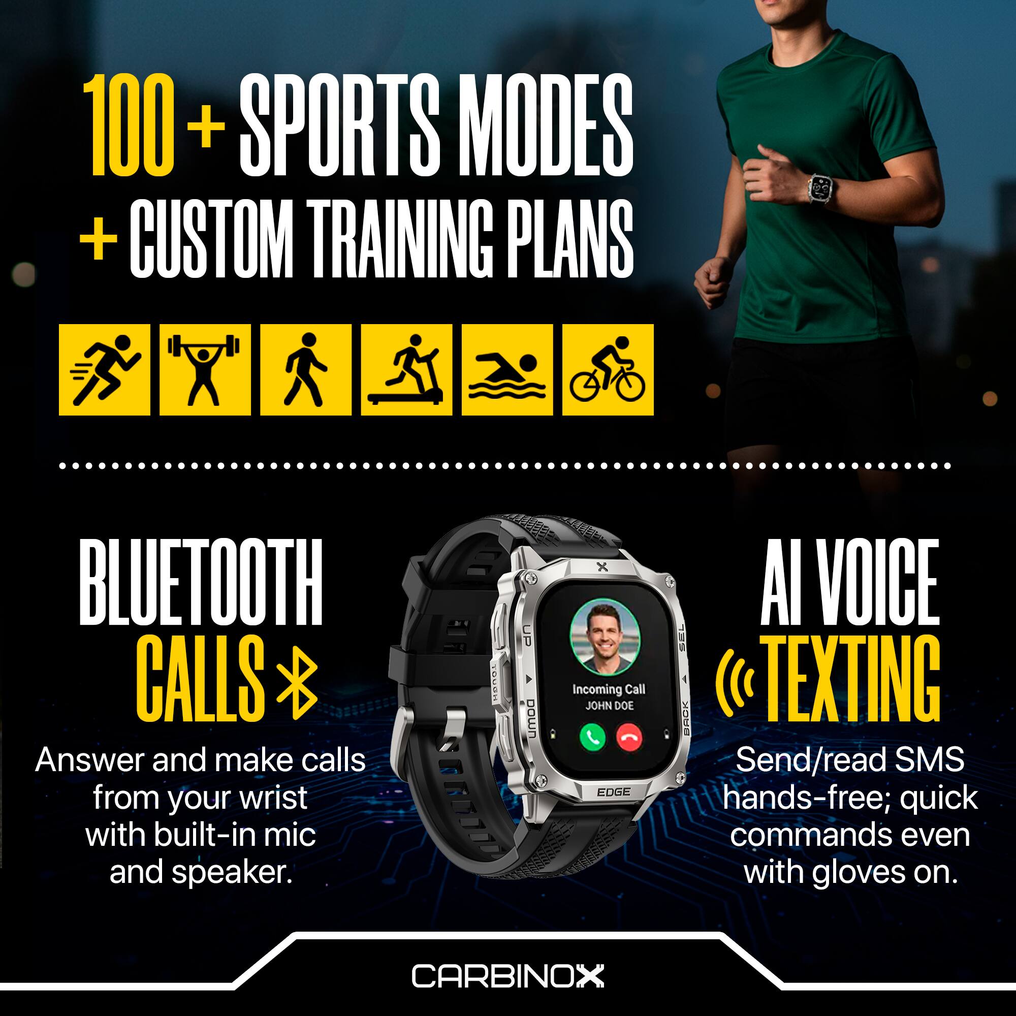 100+ SPORTS MODES + CUSTOM TRAINING PLANS

BLUETOOTH CALLS
Answer and make calls from your wrist with built-in mic and speaker.

AI VOICE TEXTING
Send/read SMS hands-free; quick commands even with gloves on.

CARBINOX