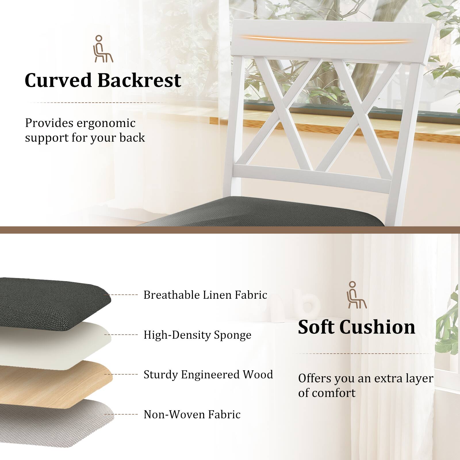 Curved Backrest  
Provides ergonomic support for your back  

Soft Cushion  
Breathable Linen Fabric  
High-Density Sponge  
Sturdy Engineered Wood  
Non-Woven Fabric  
Offers you an extra layer of comfort