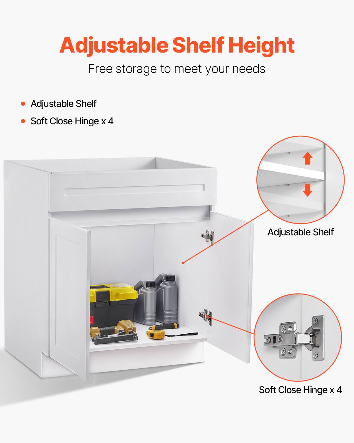 Adjustable Shelf Height  
Free storage to meet your needs  

- Adjustable Shelf  
- Soft Close Hinge x 4  

Adjustable Shelf  
Soft Close Hinge x 4