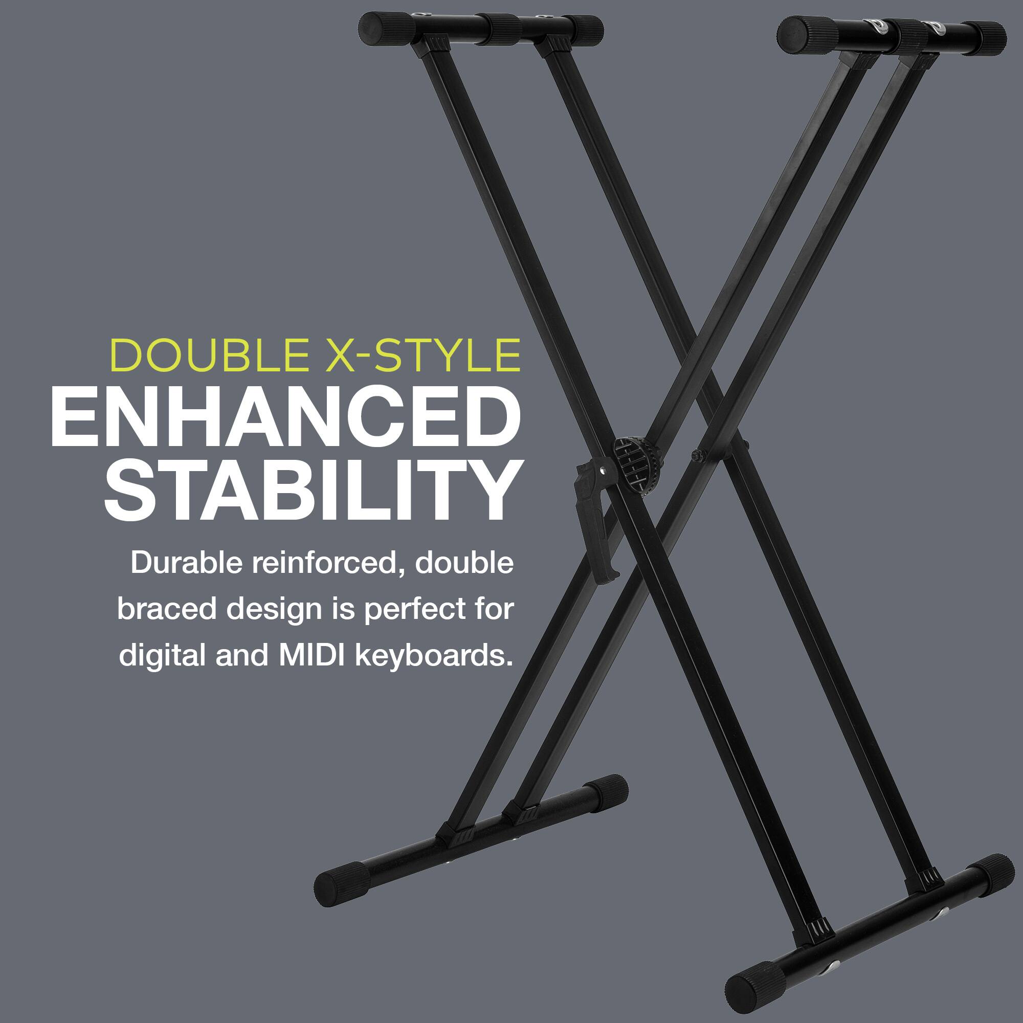 DOUBLE X-STYLE  
ENHANCED STABILITY  

Durable reinforced, double braced design is perfect for digital and MIDI keyboards.