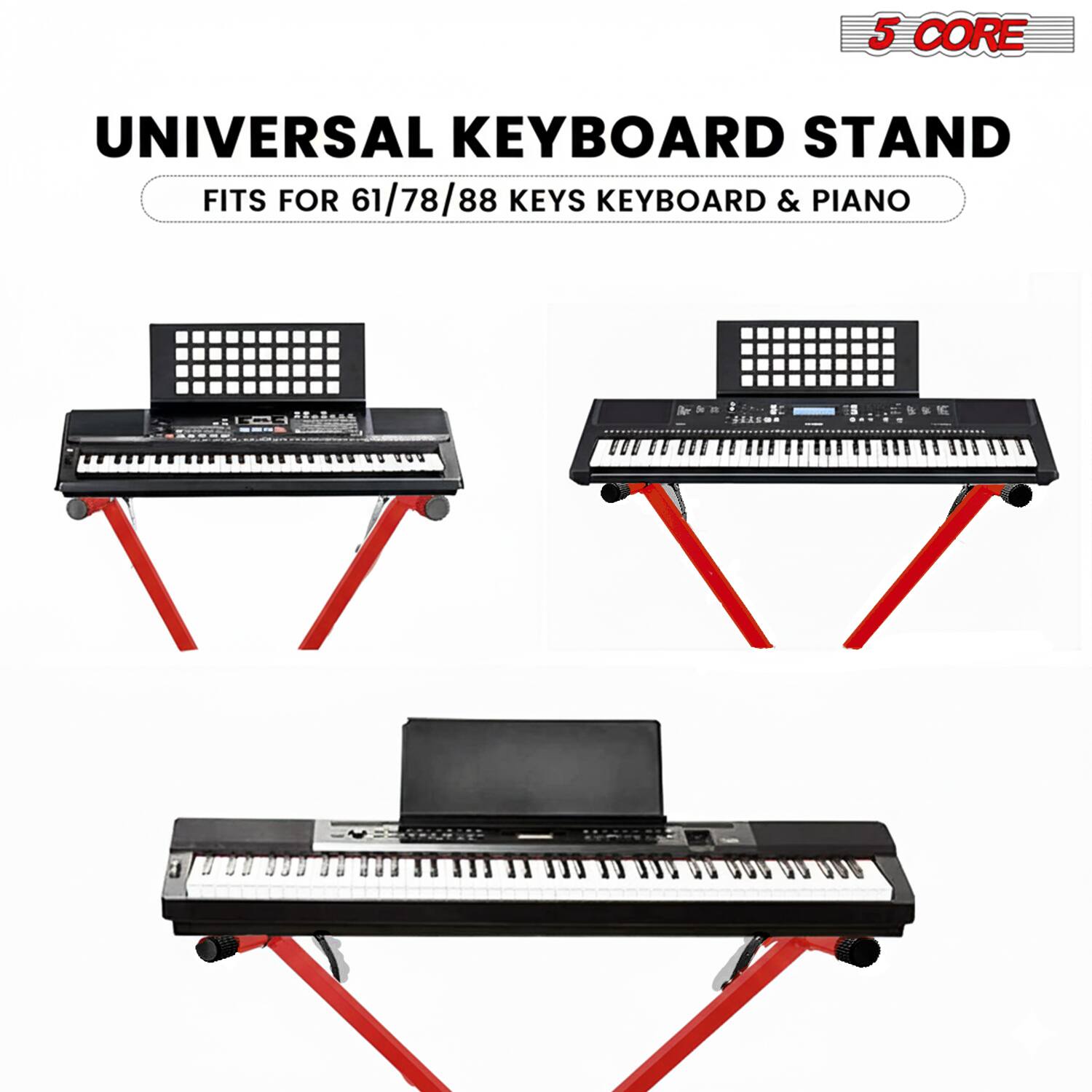 5 CORE  
UNIVERSAL KEYBOARD STAND  
FITS FOR 61/78/88 KEYS KEYBOARD & PIANO