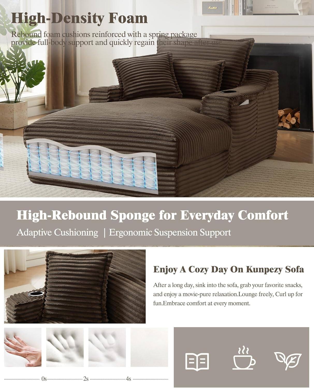 **High-Density Foam**  
Rebound foam cushions reinforced with a spring package provide full-body support and quickly regain their shape after use.

**High-Rebound Sponge for Everyday Comfort**  
Adaptive Cushioning | Ergonomic Suspension Support

**Enjoy A Cozy Day On Kunpezy Sofa**  
After a long day, sink into the sofa, grab your favorite snacks, and enjoy a movie—pure relaxation. Lounge freely, curl up for fun. Embrace comfort at every moment.