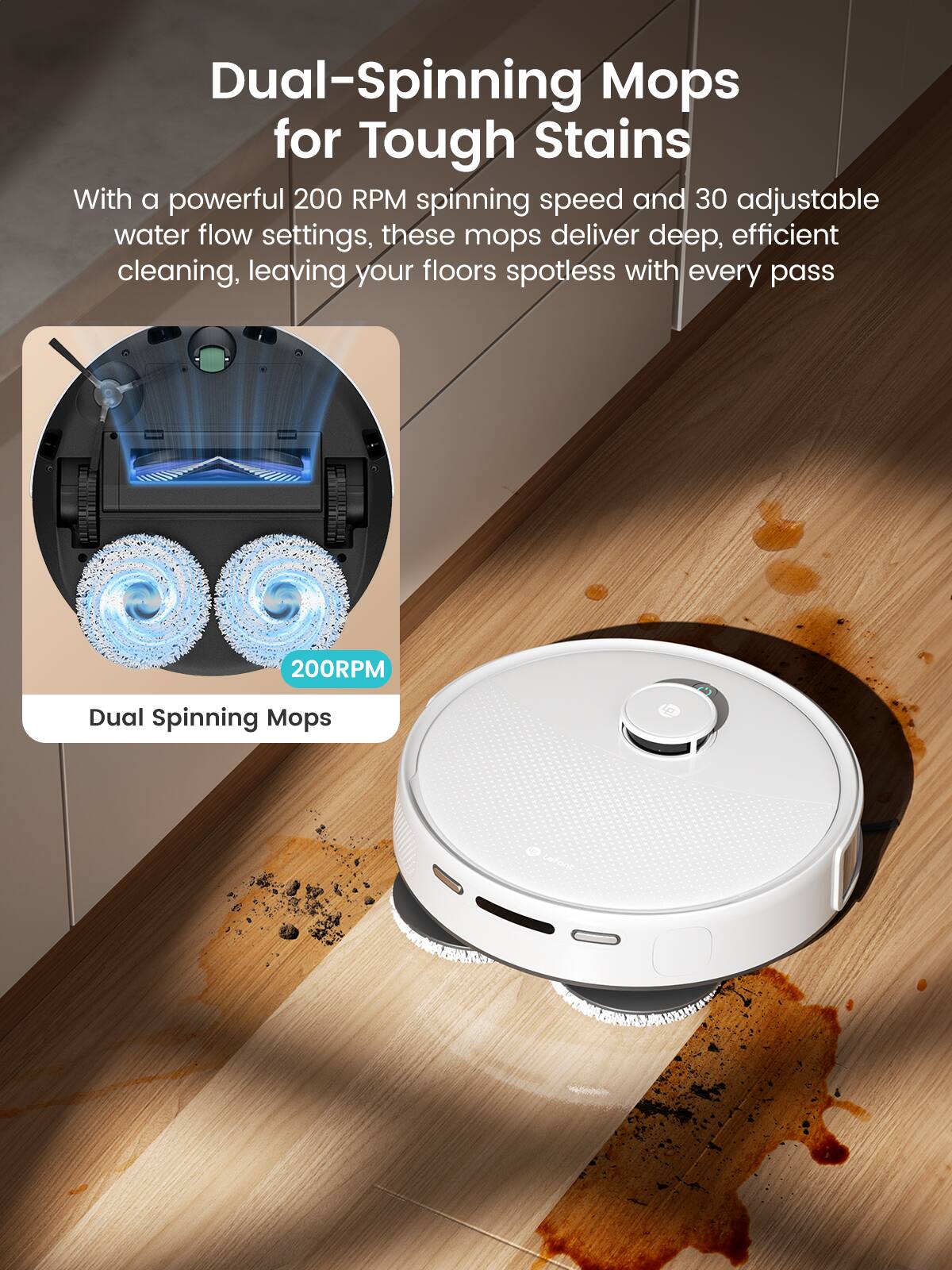 Dual-Spinning Mops for Tough Stains

With a powerful 200 RPM spinning speed and 30 adjustable water flow settings, these mops deliver deep, efficient cleaning, leaving your floors spotless with every pass

200RPM

Dual Spinning Mops
