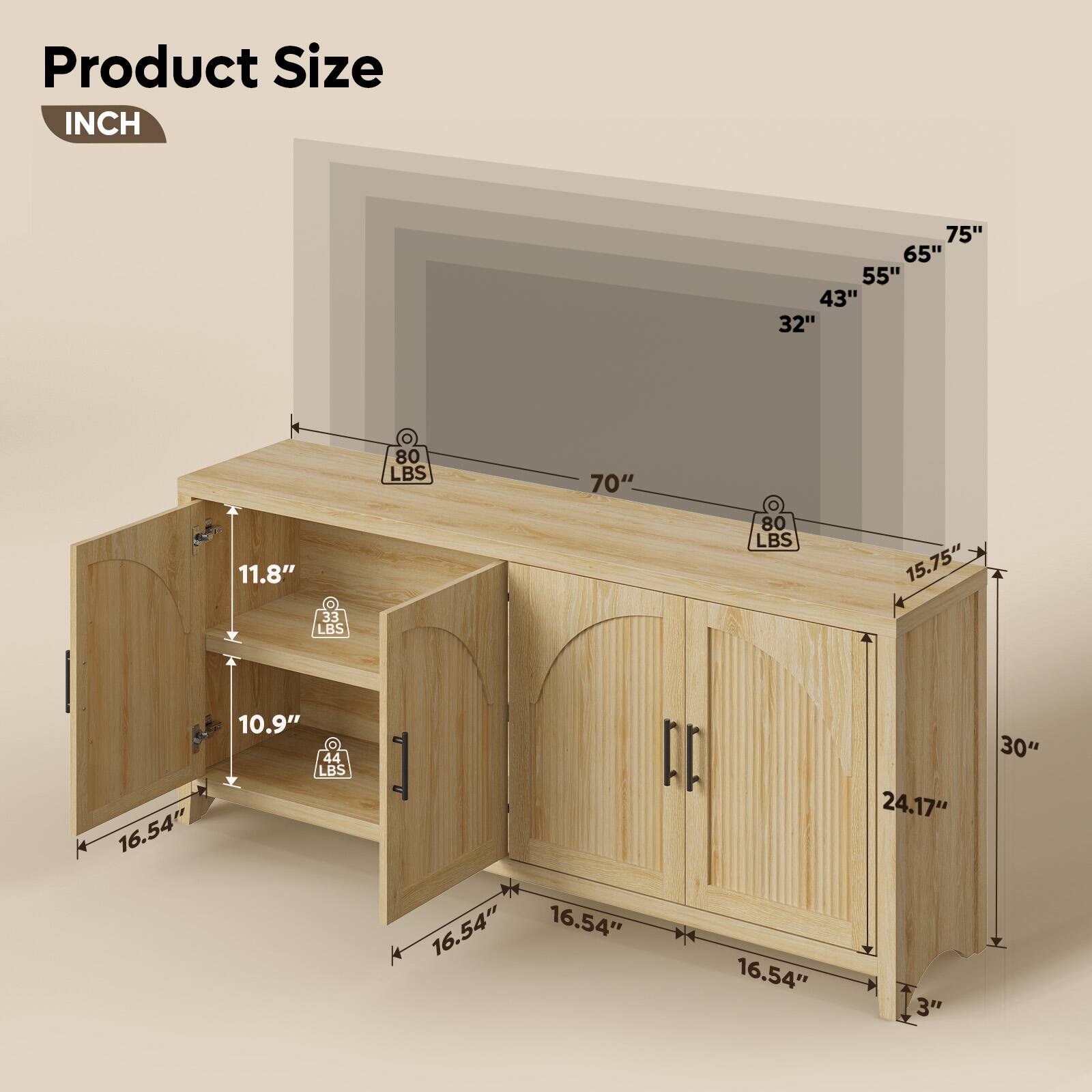 Product Size  
INCH

- 75"  
- 65"  
- 55"  
- 43"  
- 32"  
- 70"  
- 11.8"  
- 15.75"  
- 10.9"  
- 16.54"  
- 24.17"  
- 3"  
- 30"  

Weights:  
- 80 LBS  
- 80 LBS  
- 33 LBS  
- 44 LBS