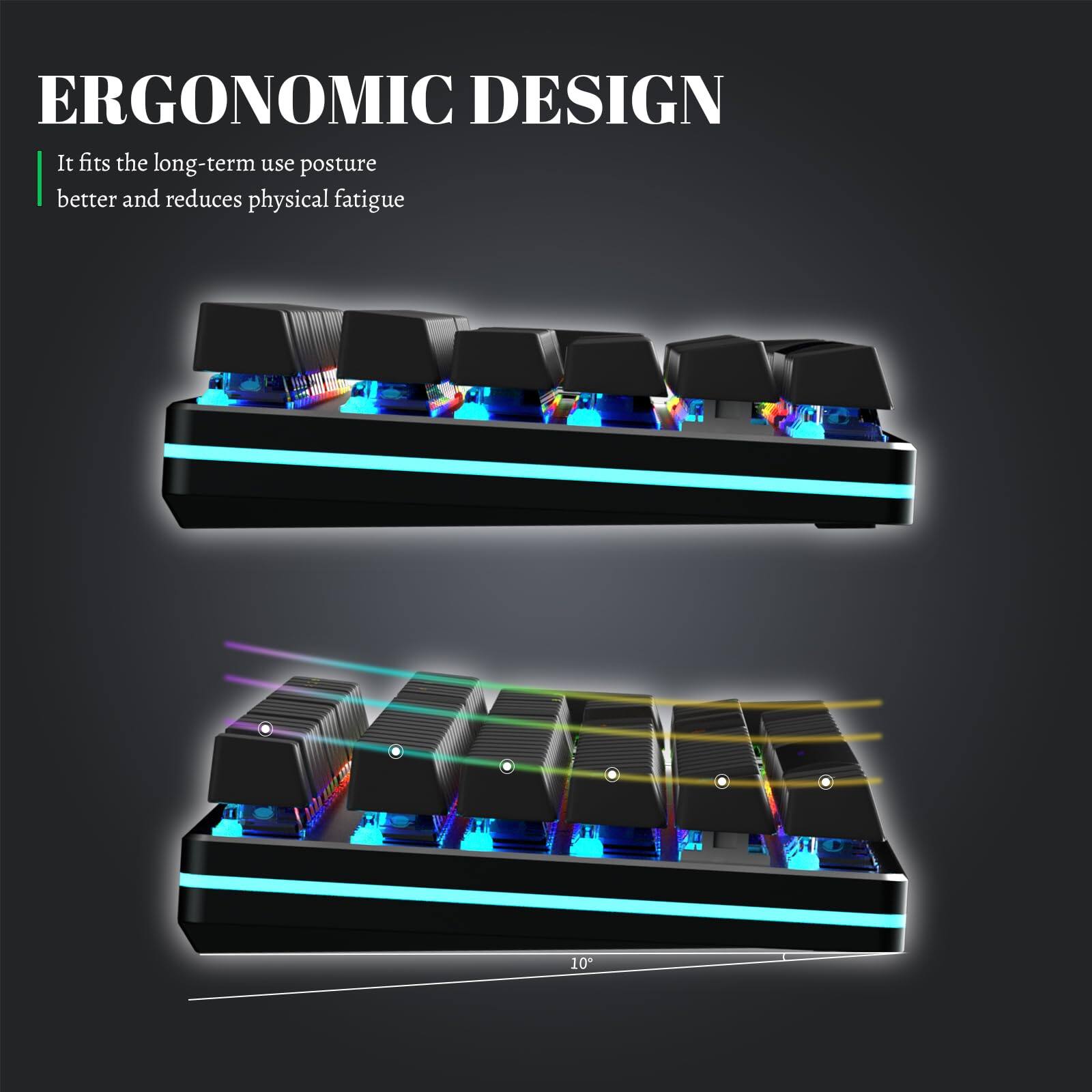 ERGONOMIC DESIGN

It fits the long-term use posture better and reduces physical fatigue

10°