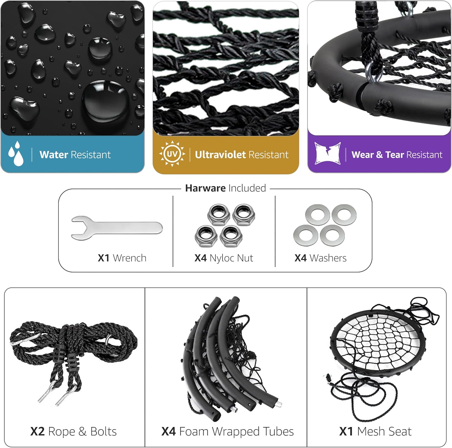 Water Resistant  
UV Ultraviolet Resistant  
Wear & Tear Resistant  

Hardware Included  
- X1 Wrench  
- X4 Nyloc Nut  
- X4 Washers  
- X2 Rope & Bolts  
- X4 Foam Wrapped Tubes  
- X1 Mesh Seat