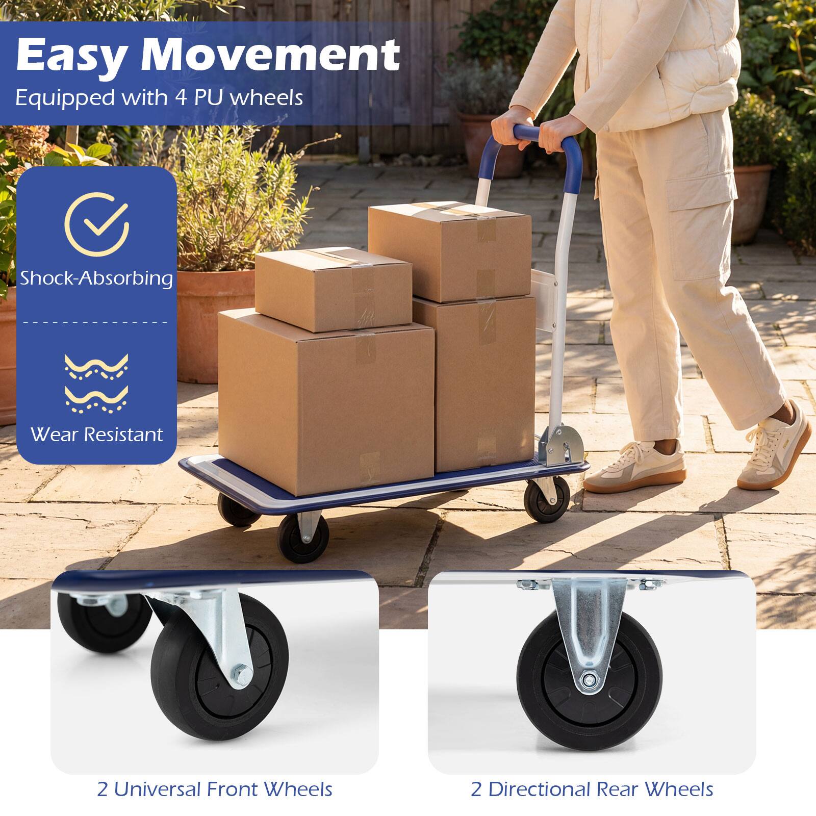 Easy Movement  
Equipped with 4 PU wheels  
- Shock-Absorbing  
- Wear Resistant  
- 2 Universal Front Wheels  
- 2 Directional Rear Wheels