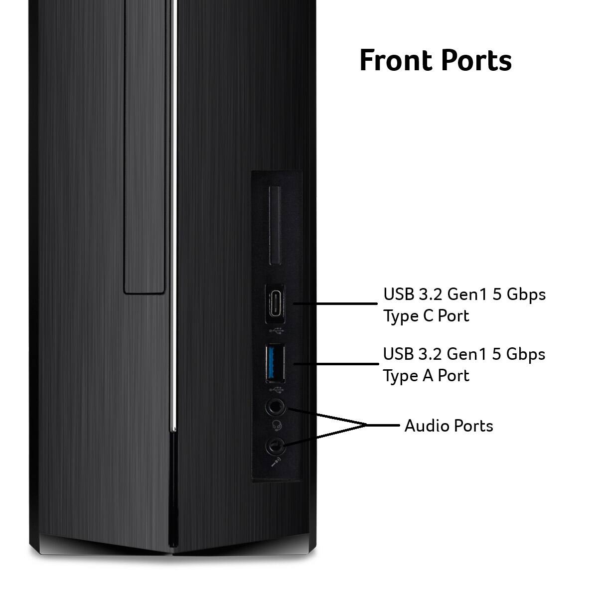 Front Ports

- USB 3.2 Gen1 5 Gbps Type C Port
- USB 3.2 Gen1 5 Gbps Type A Port
- Audio Ports