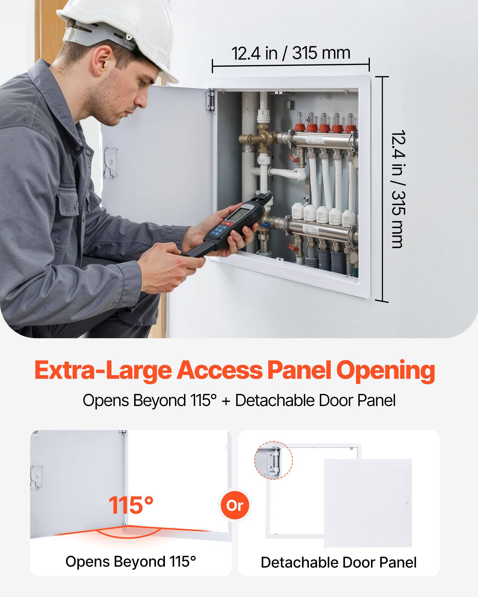 12.4 in / 315 mm  
Extra-Large Access Panel Opening  
Opens Beyond 115° + Detachable Door Panel